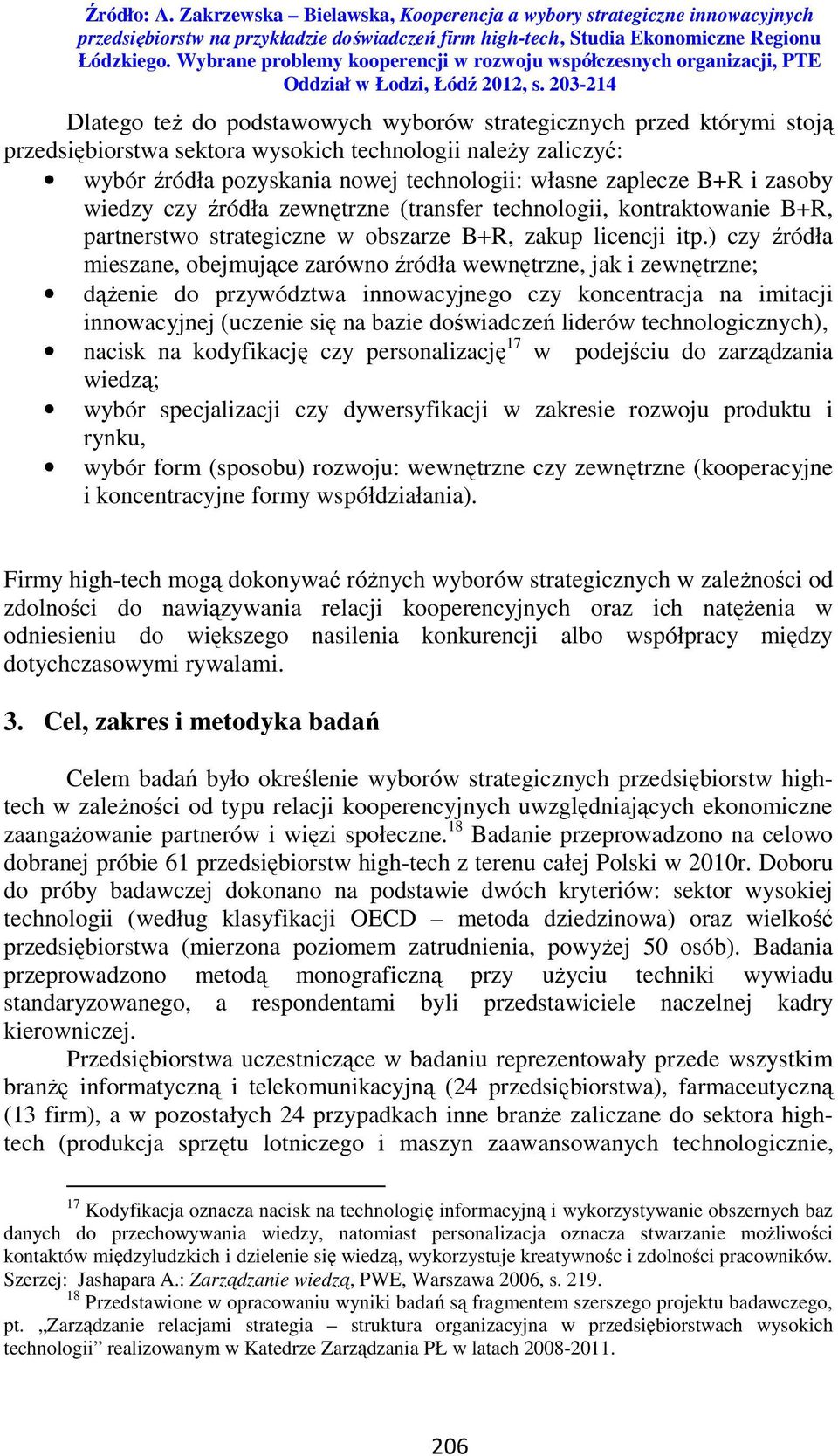 ) czy źródła mieszane, obejmujące zarówno źródła wewnętrzne, jak i zewnętrzne; dążenie do przywództwa innowacyjnego czy koncentracja na imitacji innowacyjnej (uczenie się na bazie doświadczeń liderów