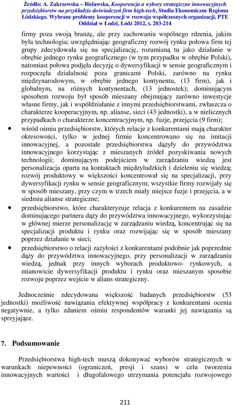 granicami Polski, zarówno na rynku międzynarodowym, w obrębie jednego kontynentu, (13 firm), jak i globalnym, na różnych kontynentach, (13 jednostek); dominującym sposobem rozwoju był sposób mieszany