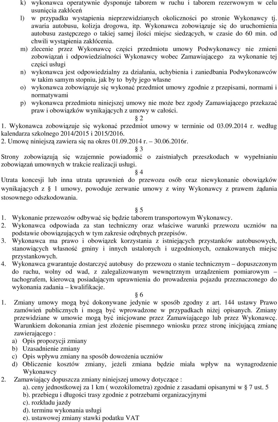 m) zlecenie przez Wykonawcę części przedmiotu umowy Podwykonawcy nie zmieni zobowiązań i odpowiedzialności Wykonawcy wobec Zamawiającego za wykonanie tej części usługi n) wykonawca jest