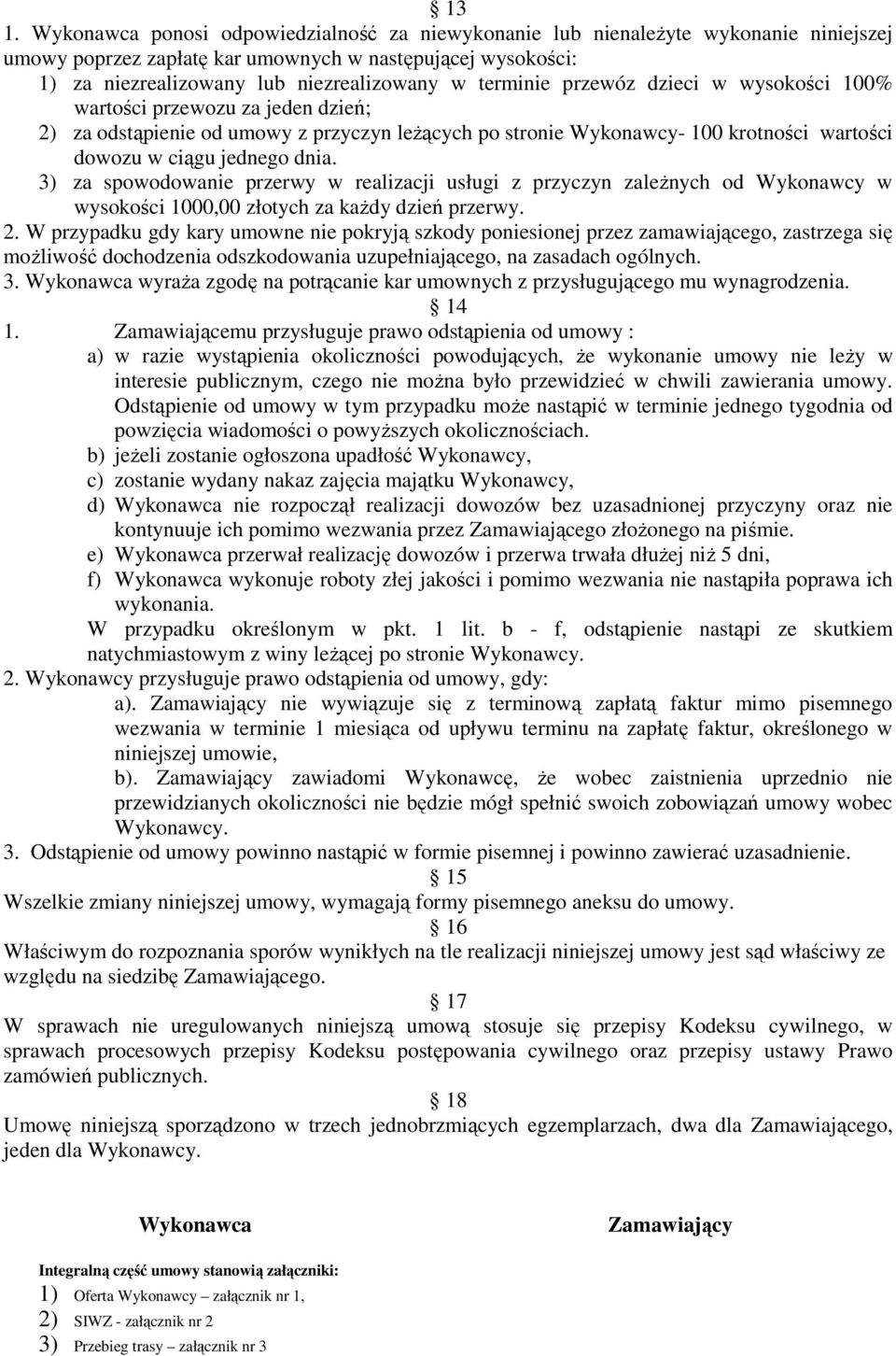 3) za spowodowanie przerwy w realizacji usługi z przyczyn zależnych od Wykonawcy w wysokości 1000,00 złotych za każdy dzień przerwy. 2.