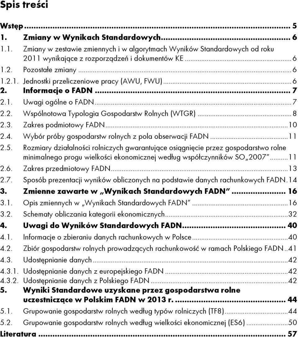 .. 7 Wspólnotowa Typologia Gospodarstw Rolnych (WTGR)... 8 Zakres podmiotowy FADN... 10 Wybór próby gospodarstw rolnych z pola obserwacji FADN.