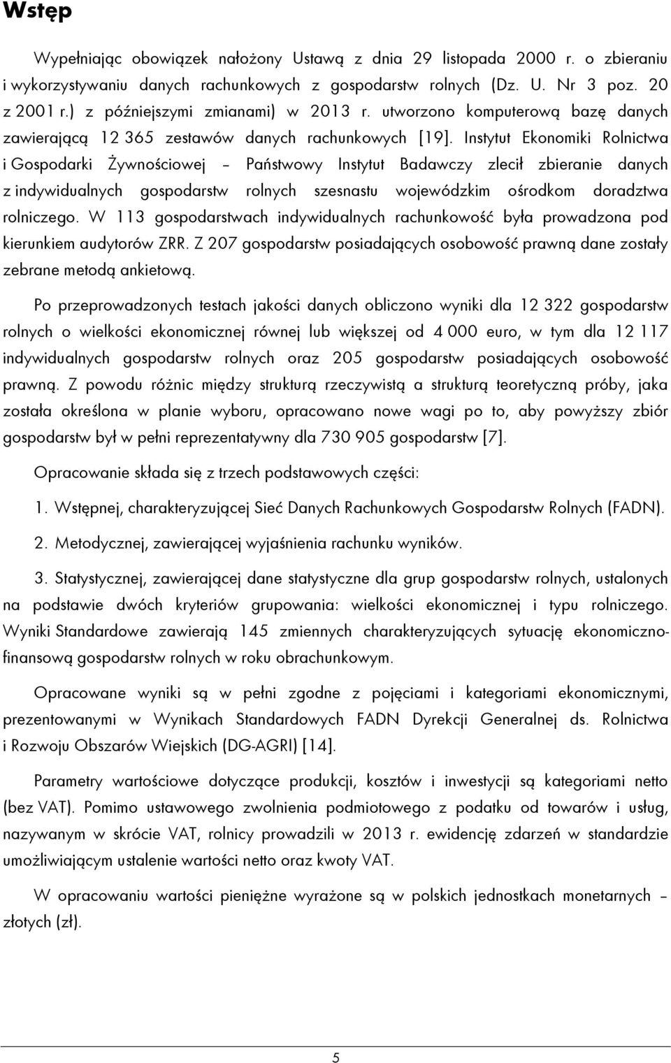 Instytut Ekonomiki Rolnictwa i Gospodarki Żywnościowej Państwowy Instytut Badawczy zlecił zbieranie danych z indywidualnych gospodarstw rolnych szesnastu wojewódzkim ośrodkom doradztwa rolniczego.