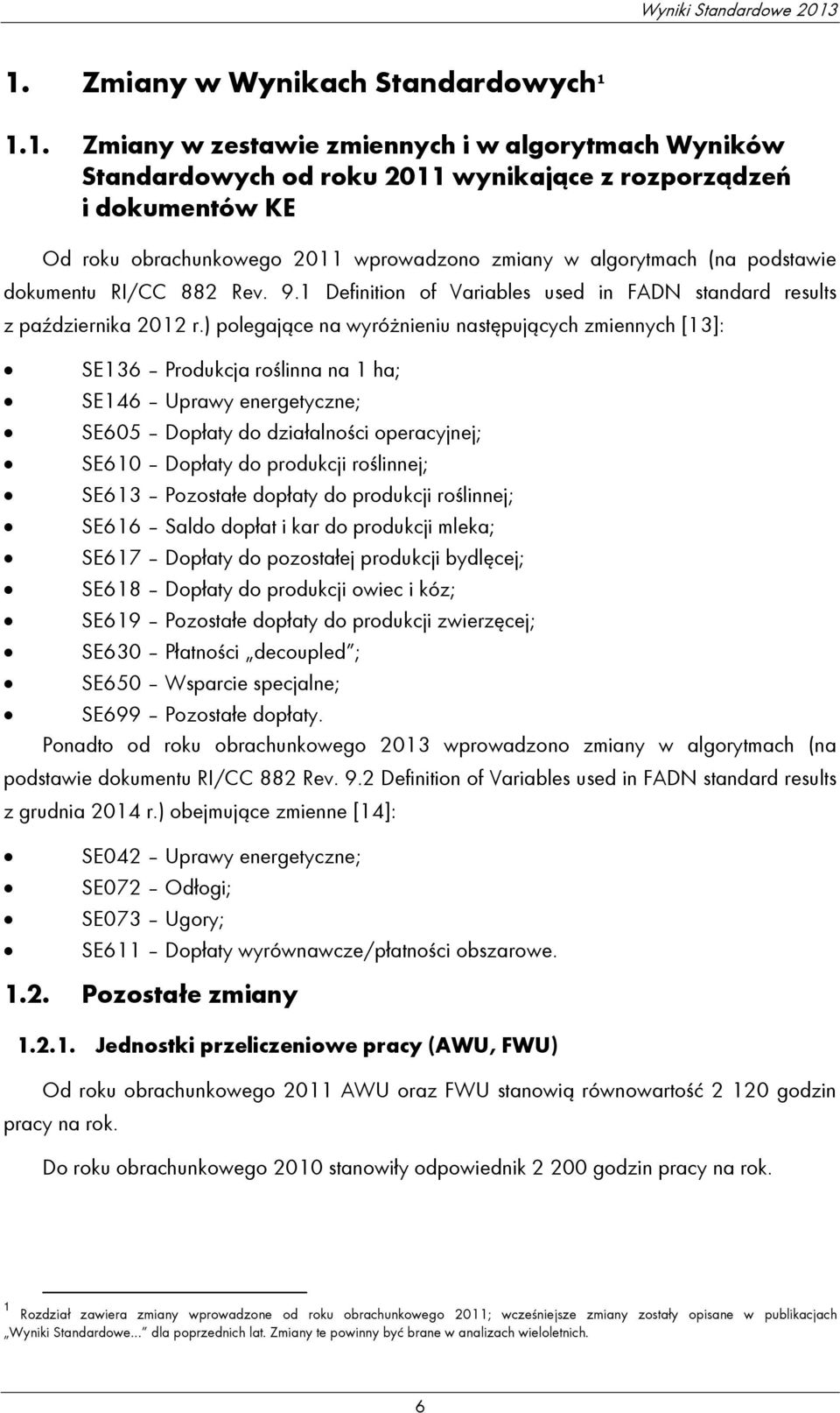 wprowadzono zmiany w algorytmach (na podstawie dokumentu RI/CC 882 Rev. 9.1 Definition of Variables used in FADN standard results z października 2012 r.