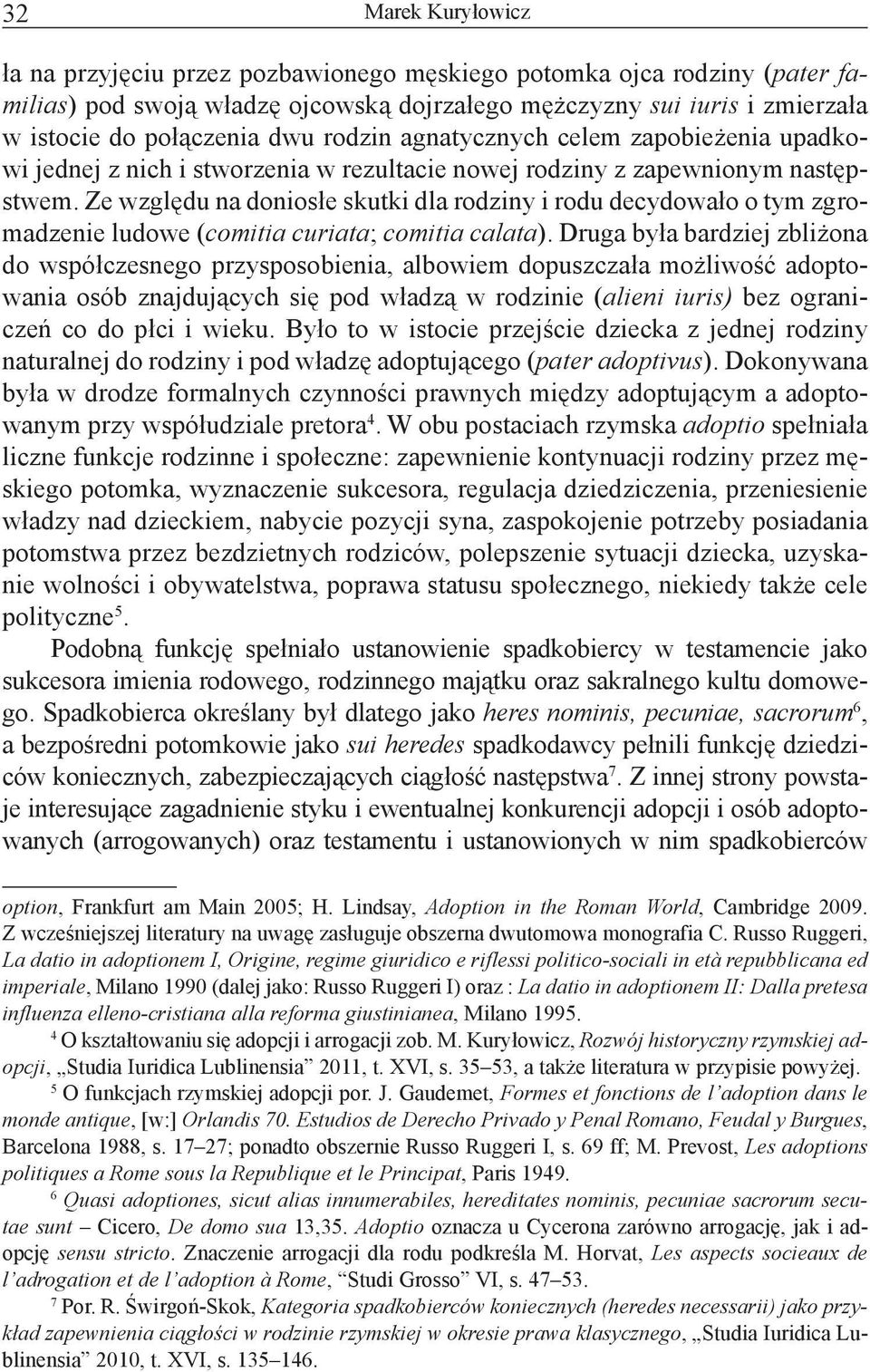 Ze względu na doniosłe skutki dla rodziny i rodu decydowało o tym zgromadzenie ludowe (comitia curiata; comitia calata).