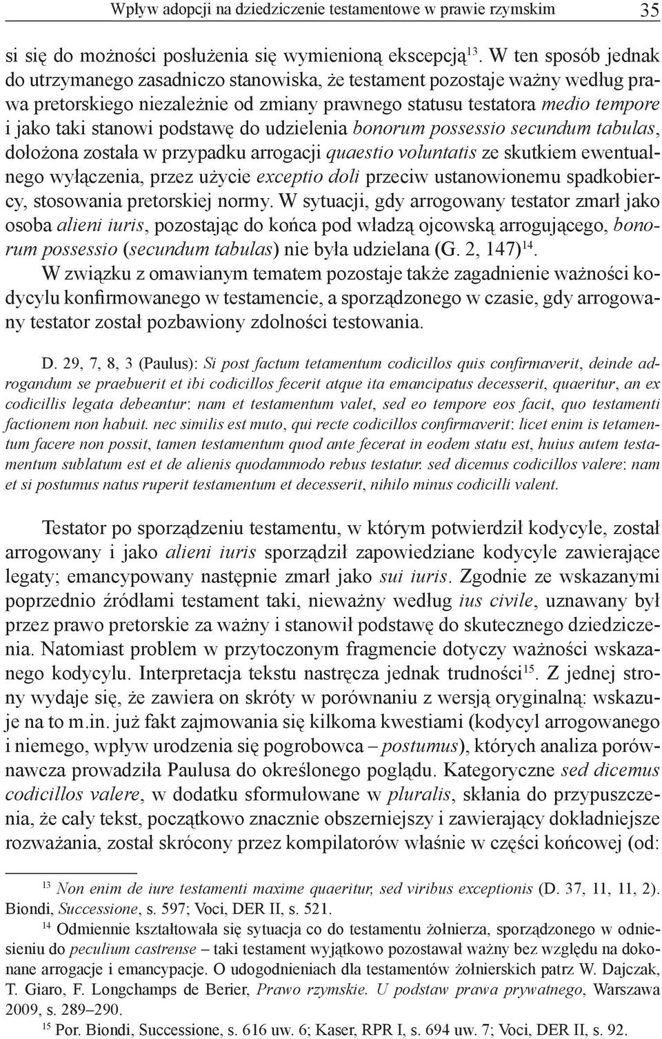 podstawę do udzielenia bonorum possessio secundum tabulas, dołożona została w przypadku arrogacji quaestio voluntatis ze skutkiem ewentualnego wyłączenia, przez użycie exceptio doli przeciw