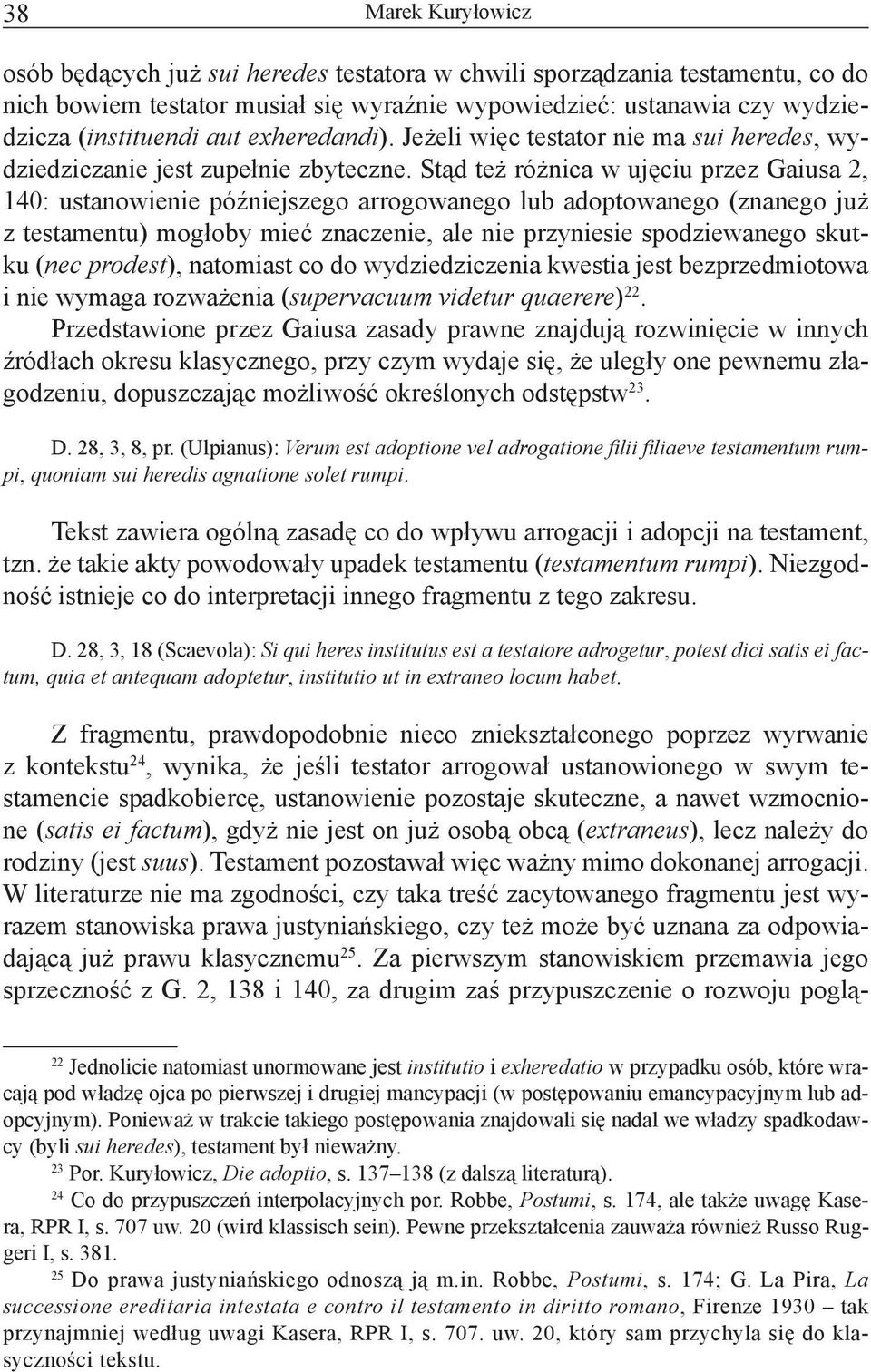 Stąd też różnica w ujęciu przez Gaiusa 2, 140: ustanowienie późniejszego arrogowanego lub adoptowanego (znanego już z testamentu) mogłoby mieć znaczenie, ale nie przyniesie spodziewanego skutku (nec