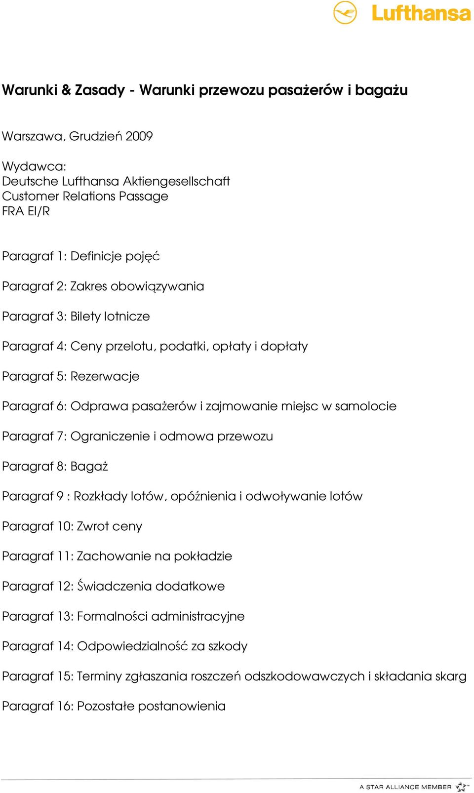 7: Ograniczenie i odmowa przewozu Paragraf 8: Bagaż Paragraf 9 : Rozkłady lotów, opóźnienia i odwoływanie lotów Paragraf 10: Zwrot ceny Paragraf 11: Zachowanie na pokładzie Paragraf 12: Świadczenia