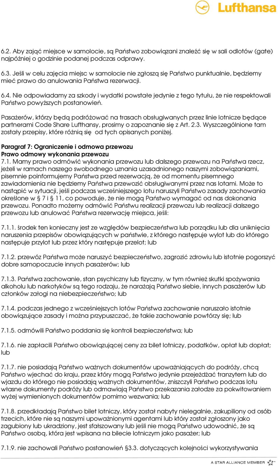 Nie odpowiadamy za szkody i wydatki powstałe jedynie z tego tytułu, że nie respektowali Państwo powyższych postanowień. Paragraf 7: Ograniczenie i odmowa przewozu Prawo odmowy wykonania przewozu 7.1.