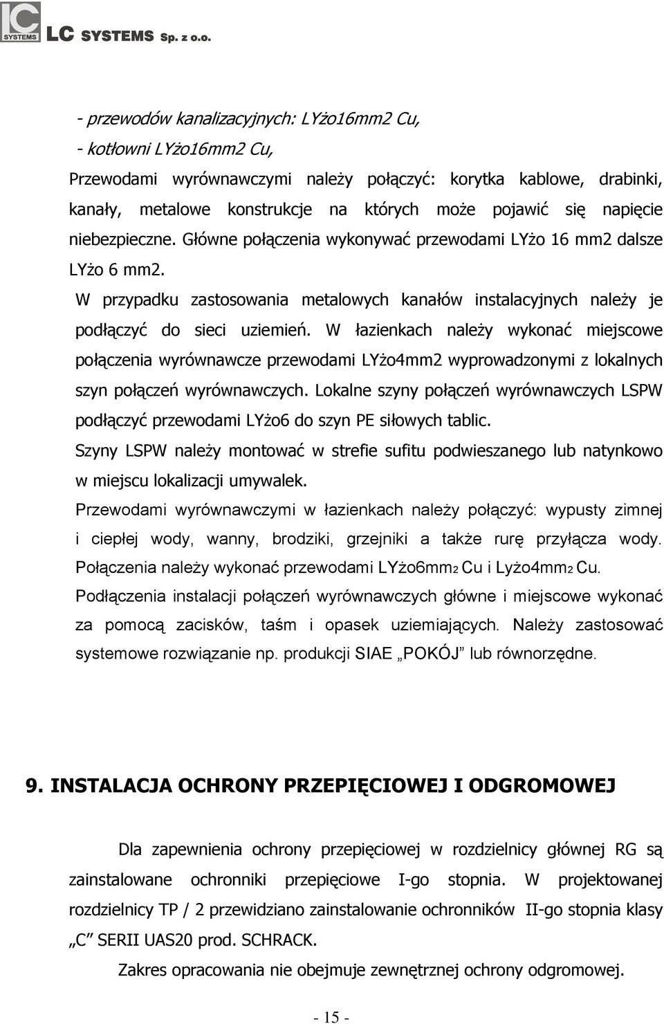 W łazienach należy wyonać miejscowe połączenia wyrównawcze przewodami LYżo4mm wyprowadzonymi z loalnych szyn połączeń wyrównawczych.