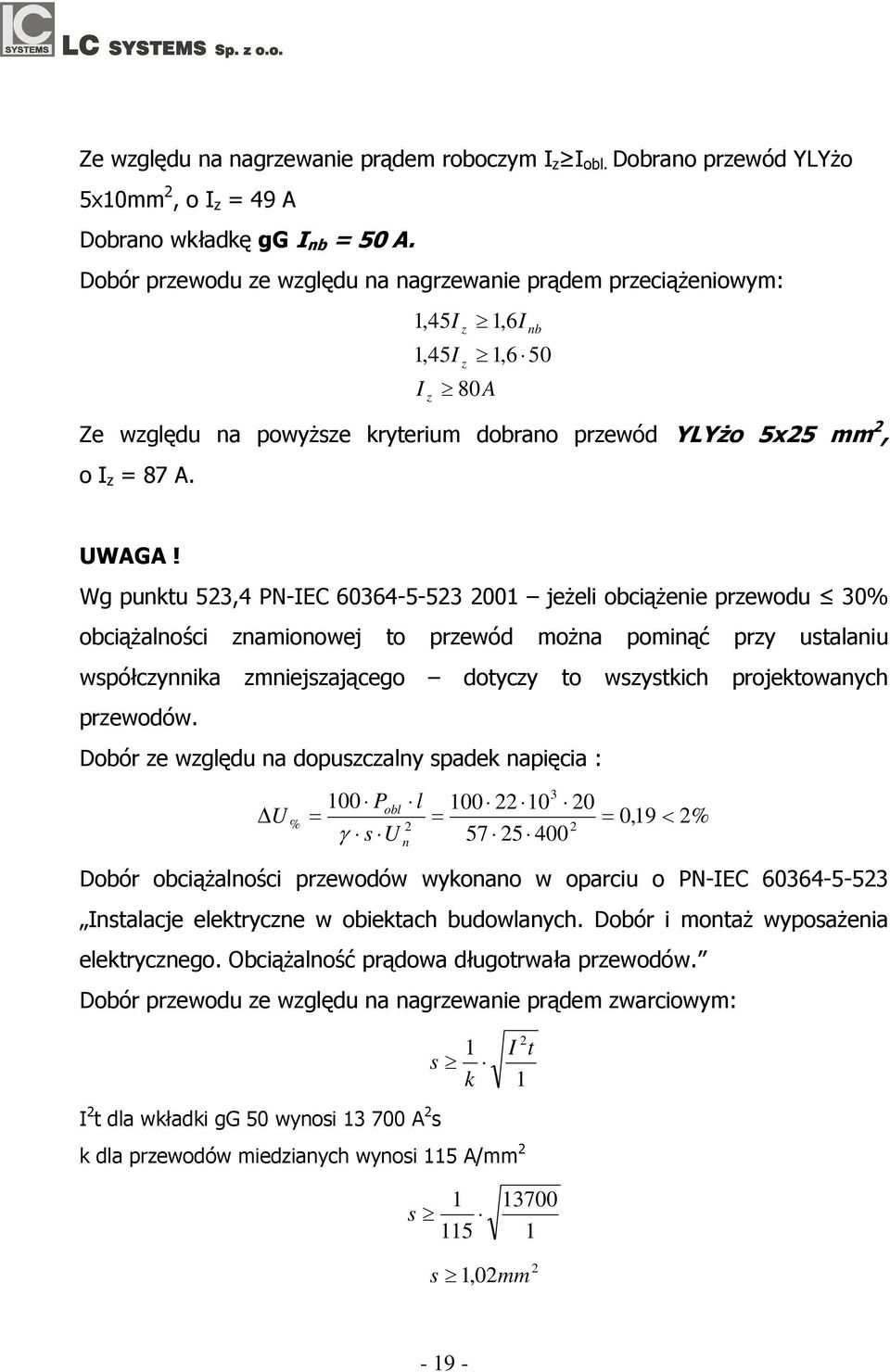 Wg puntu 53,4 PN-IEC 60364-5-53 001 jeżeli obciążenie przewodu 30% obciążalności znamionowej to przewód można pominąć przy ustalaniu współczynnia zmniejszającego dotyczy to wszystich projetowanych