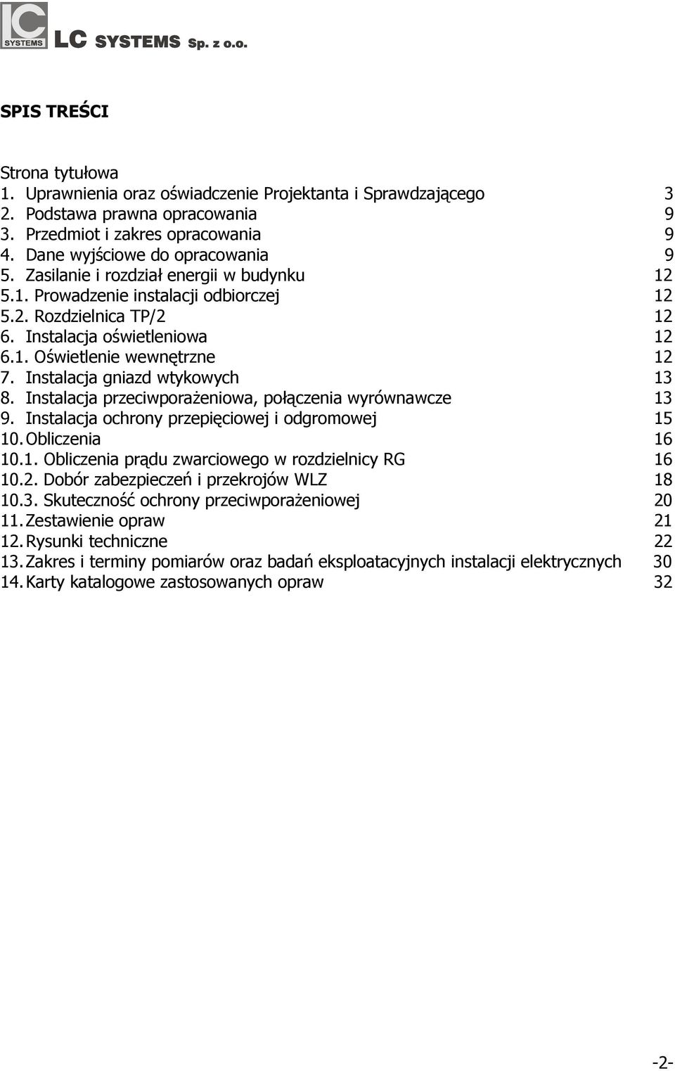 Instalacja przeciwporażeniowa, połączenia wyrównawcze 13 9. Instalacja ochrony przepięciowej i odgromowej 15 10. Obliczenia 16 10.1. Obliczenia prądu zwarciowego w rozdzielnicy RG 16 10.