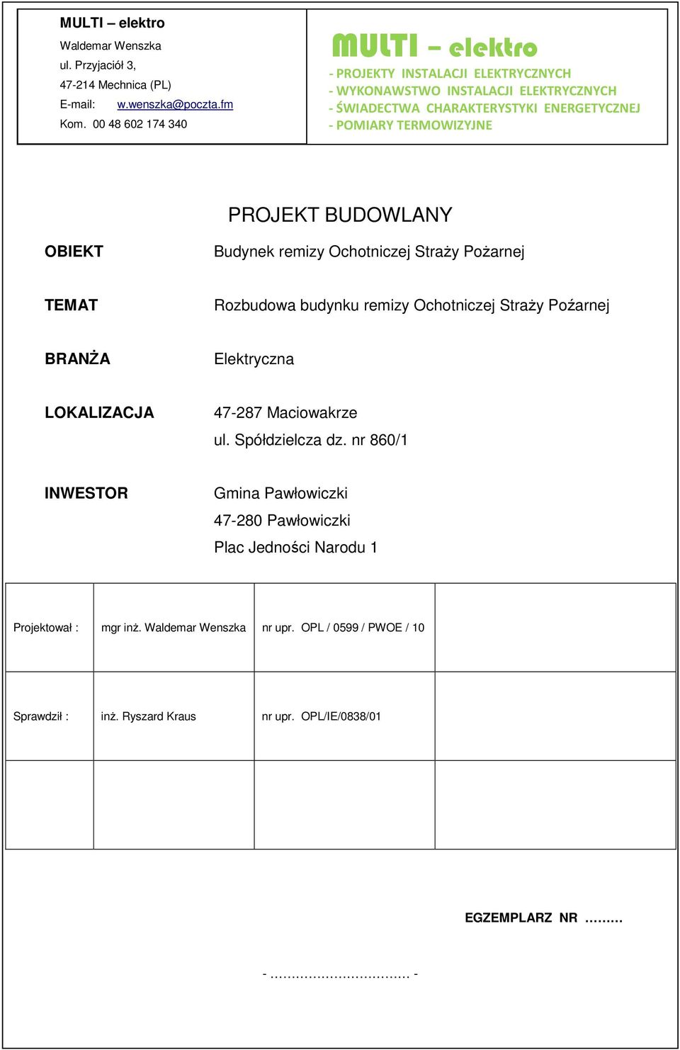 PROJEKT BUDOWLANY OBIEKT Budynek remizy Ochotniczej Straży Pożarnej TEMAT Rozbudowa budynku remizy Ochotniczej Straży Poźarnej BRANŻA Elektryczna LOKALIZACJA 47-287