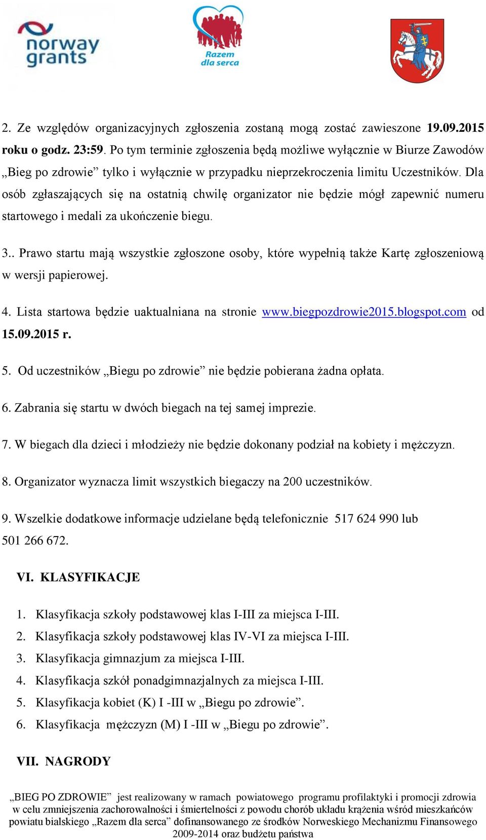 Dla osób zgłaszających się na ostatnią chwilę organizator nie będzie mógł zapewnić numeru startowego i medali za ukończenie biegu. 3.