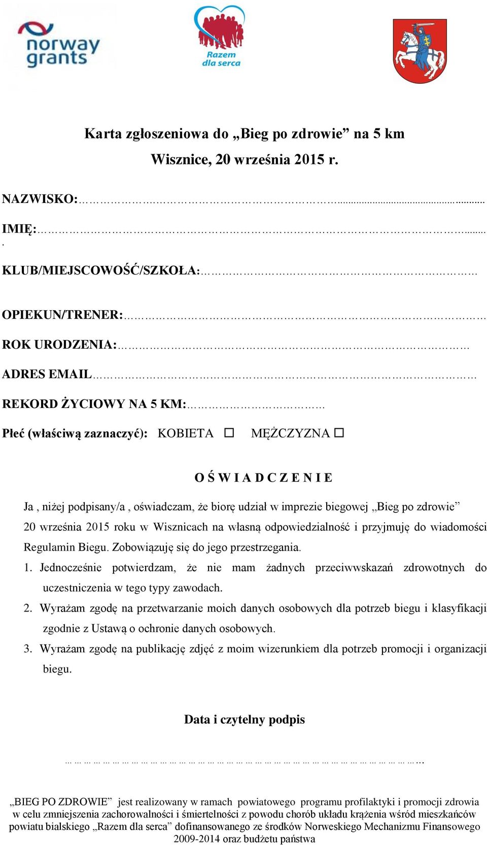 że biorę udział w imprezie biegowej Bieg po zdrowie 20 września 2015 roku w Wisznicach na własną odpowiedzialność i przyjmuję do wiadomości Regulamin Biegu. Zobowiązuję się do jego przestrzegania. 1.