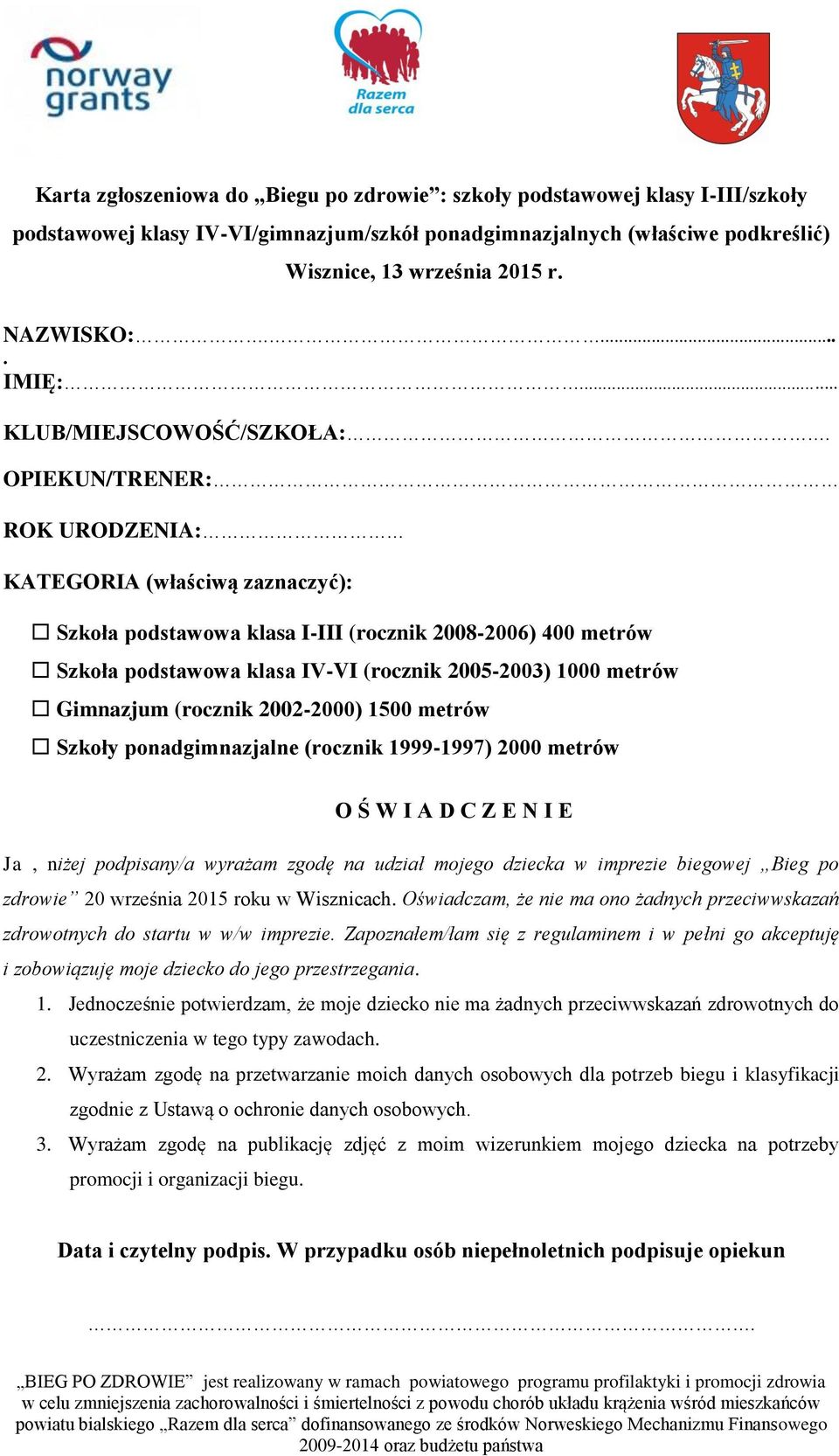 OPIEKUN/TRENER: ROK URODZENIA: KATEGORIA (właściwą zaznaczyć): Szkoła podstawowa klasa I-III (rocznik 2008-2006) 400 metrów Szkoła podstawowa klasa IV-VI (rocznik 2005-2003) 1000 metrów Gimnazjum