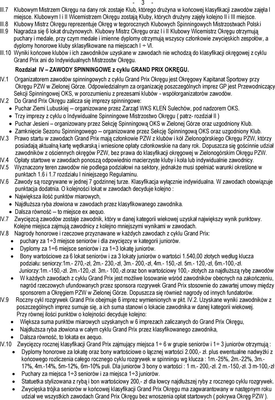 Klubowy Mistrz Okręgu reprezentuje Okręg w tegorocznych Klubowych Spinningowych Mistrzostwach Polski Nagradza się 6 lokat drużynowych.