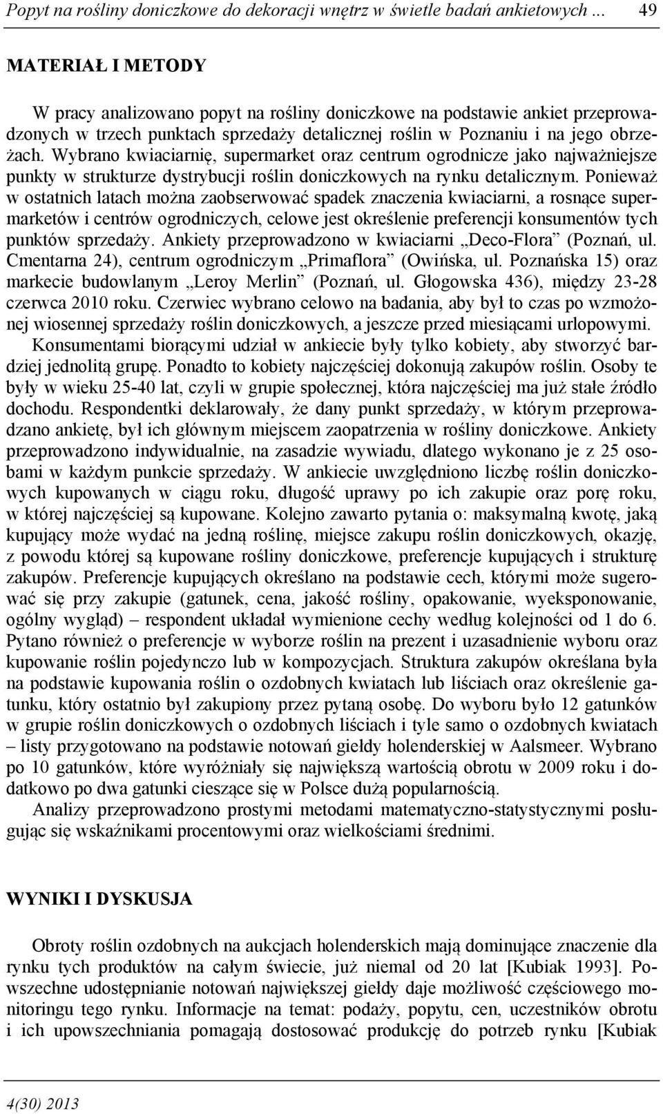 Wybrano kwiaciarnię, supermarket oraz centrum ogrodnicze jako najważniejsze punkty w strukturze dystrybucji roślin doniczkowych na rynku detalicznym.