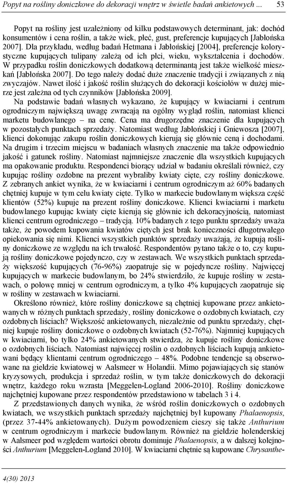 Dla przykładu, według badań Hetmana i Jabłońskiej [2004], preferencje kolorystyczne kupujących tulipany zależą od ich płci, wieku, wykształcenia i dochodów.