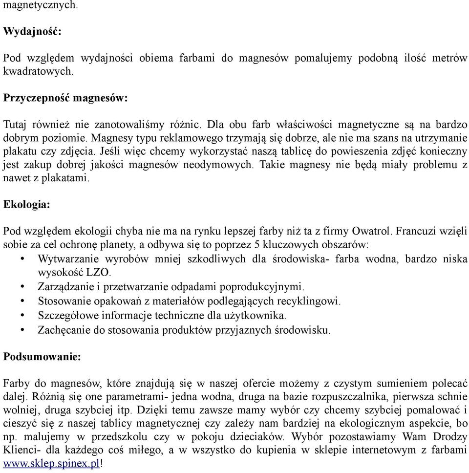 Jeśli więc chcemy wykorzystać naszą tablicę do powieszenia zdjęć konieczny jest zakup dobrej jakości magnesów neodymowych. Takie magnesy nie będą miały problemu z nawet z plakatami.