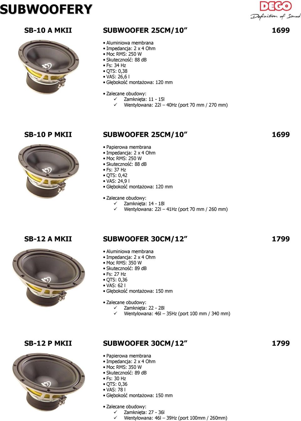Wentylowana: 22l 41Hz (port 70 mm / 260 mm) 1699 SB-12 A MKII SUBWOOFER 30CM/12 Aluminiowa membrana Moc RMS: 350 W Skuteczność: 89 db Fs: 27 Hz QTS: 0,36 VAS: 62 l Głębokość montażowa: 150 mm