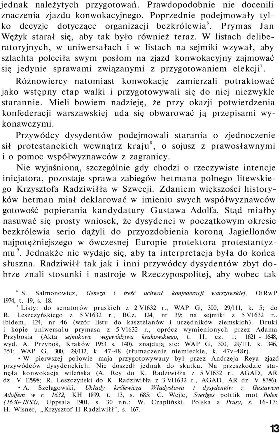 W listach deliberatoryjnych, w uniwersałach i w listach na sejmiki wzywał, aby szlachta poleciła swym posłom na zjazd konwokacyjny zajmować się jedynie sprawami związanymi z przygotowaniem elekcji 7.