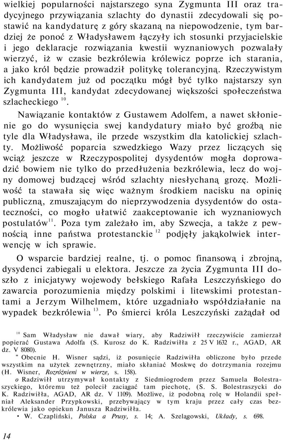 prowadził politykę tolerancyjną. Rzeczywistym ich kandydatem już od początku mógł być tylko najstarszy syn Zygmunta III, kandydat zdecydowanej większości społeczeństwa szlacheckiego 10.