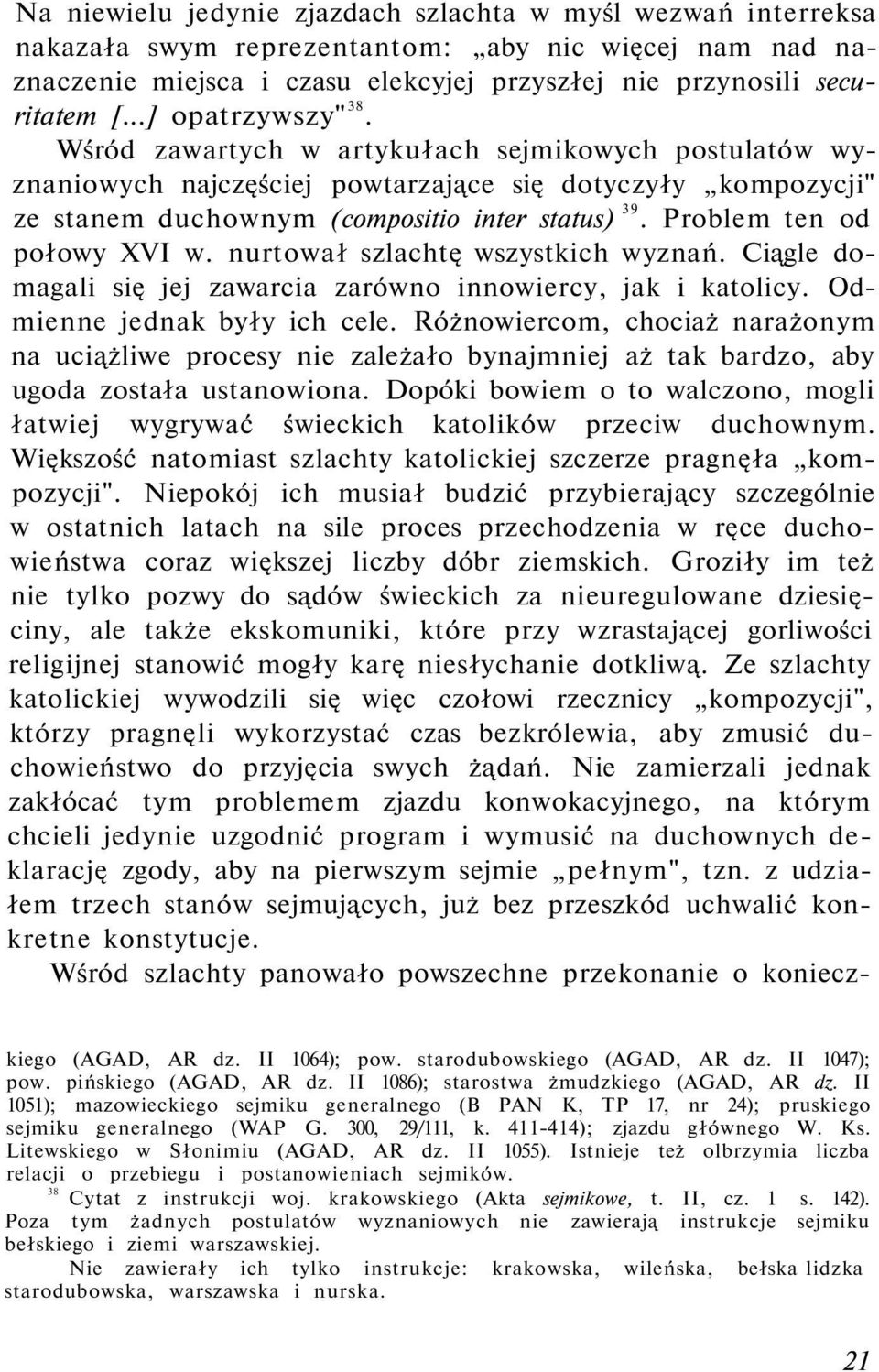 Problem ten od połowy XVI w. nurtował szlachtę wszystkich wyznań. Ciągle domagali się jej zawarcia zarówno innowiercy, jak i katolicy. Odmienne jednak były ich cele.