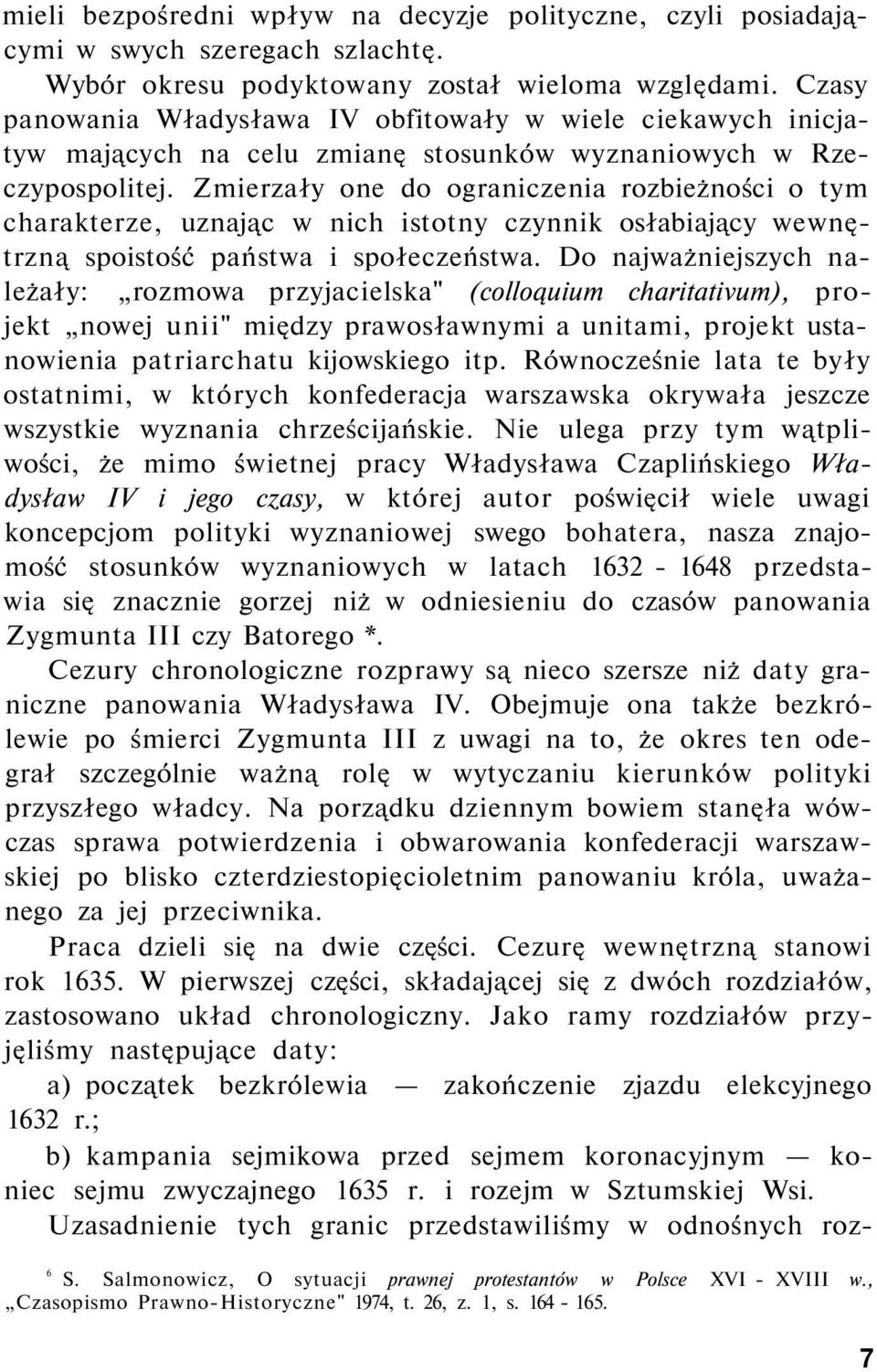 Zmierzały one do ograniczenia rozbieżności o tym charakterze, uznając w nich istotny czynnik osłabiający wewnętrzną spoistość państwa i społeczeństwa.