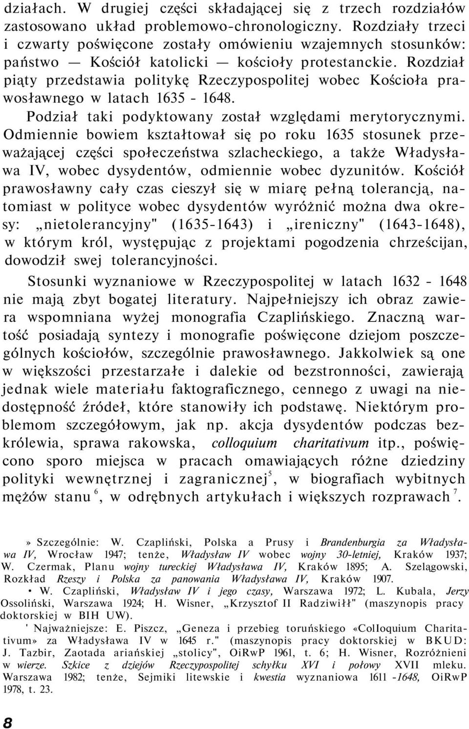 Rozdział piąty przedstawia politykę Rzeczypospolitej wobec Kościoła prawosławnego w latach 1635-1648. Podział taki podyktowany został względami merytorycznymi.