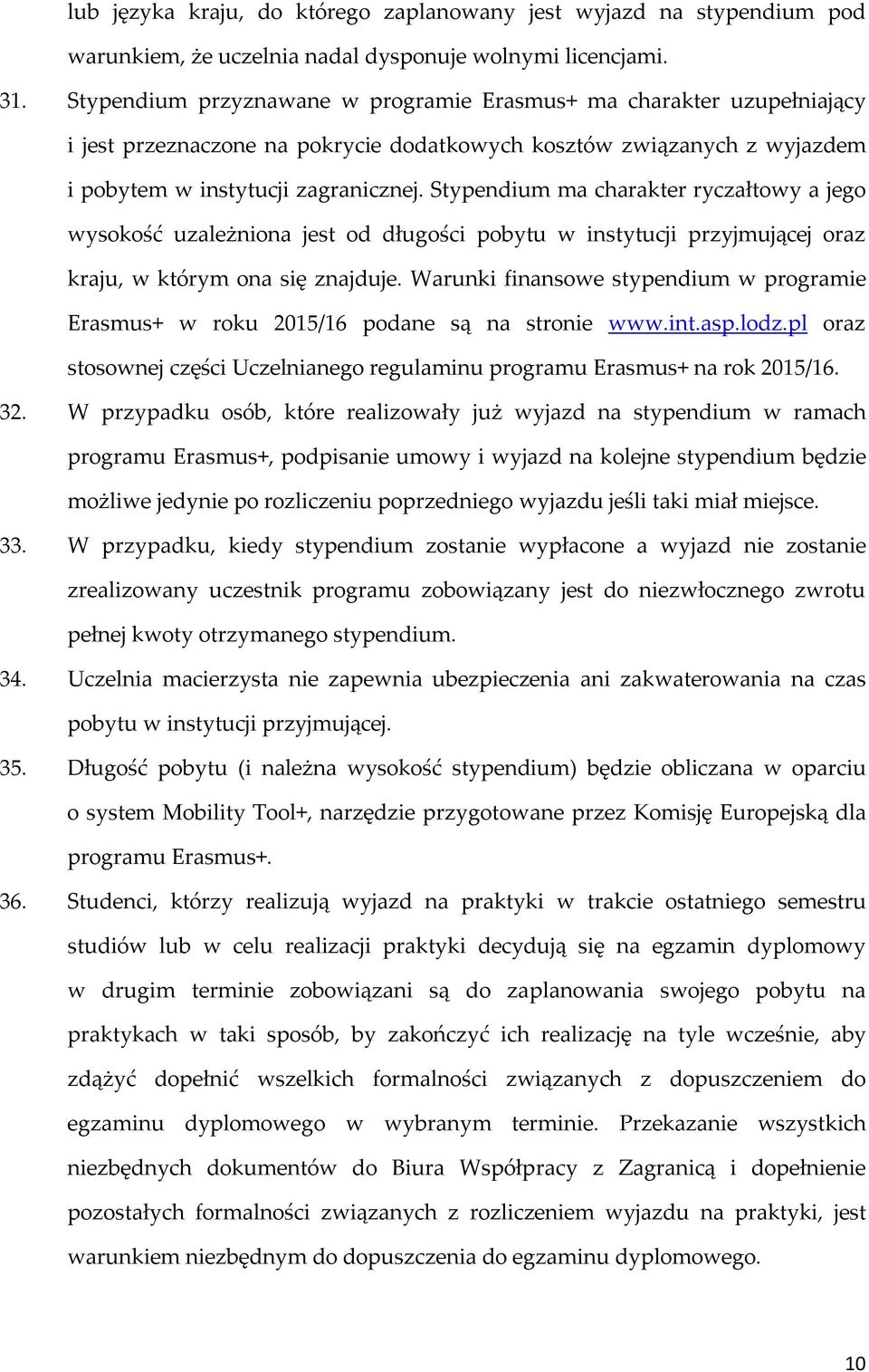 Stypendium ma charakter ryczałtowy a jego wysokość uzależniona jest od długości pobytu w instytucji przyjmującej oraz kraju, w którym ona się znajduje.