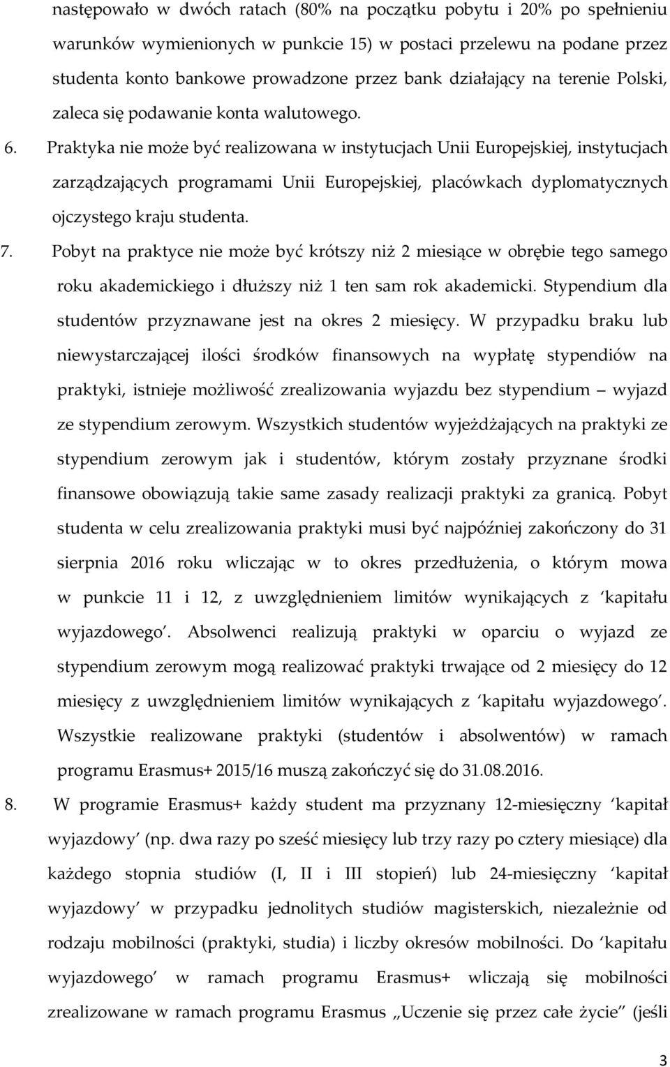 Praktyka nie może być realizowana w instytucjach Unii Europejskiej, instytucjach zarządzających programami Unii Europejskiej, placówkach dyplomatycznych ojczystego kraju studenta. 7.