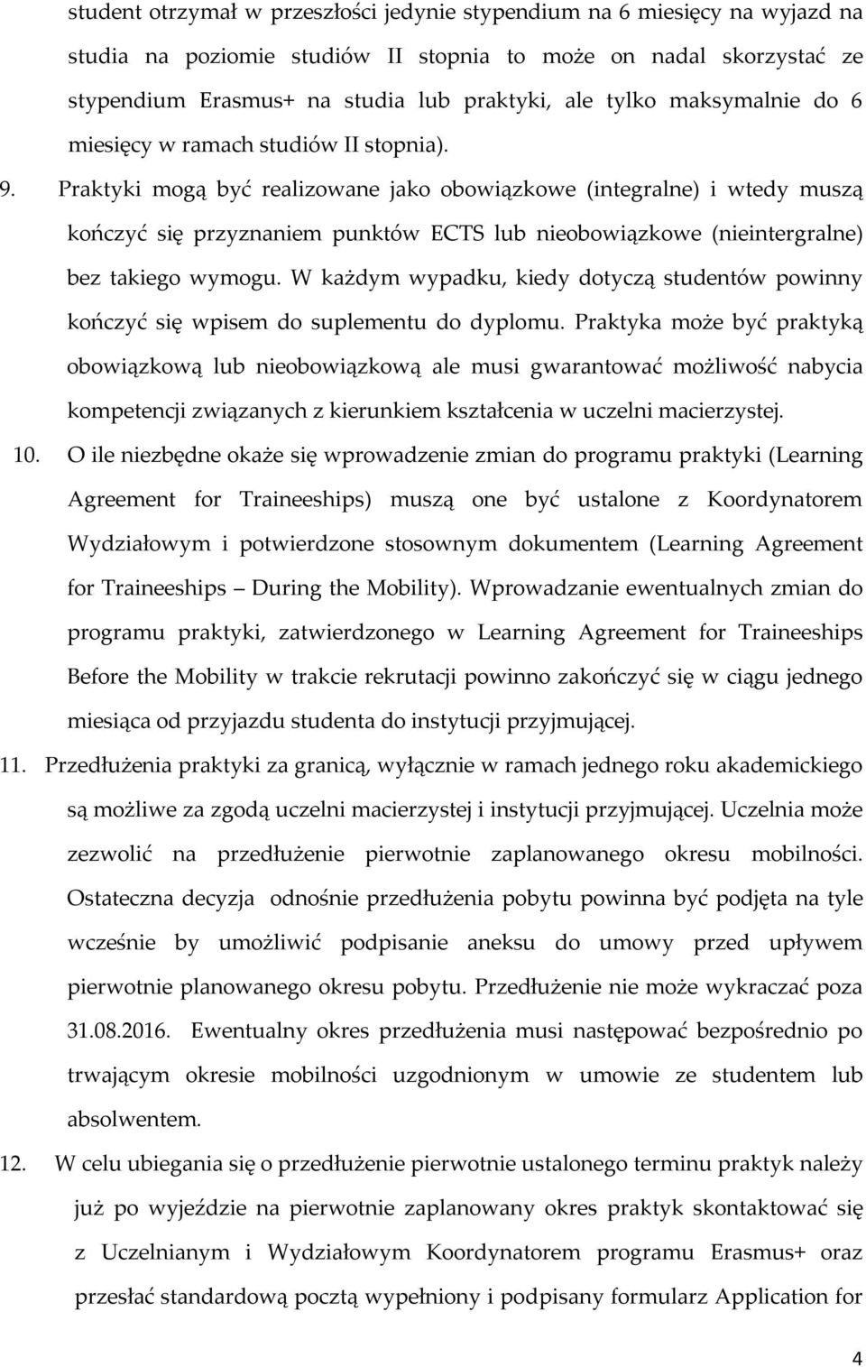 Praktyki mogą być realizowane jako obowiązkowe (integralne) i wtedy muszą kończyć się przyznaniem punktów ECTS lub nieobowiązkowe (nieintergralne) bez takiego wymogu.