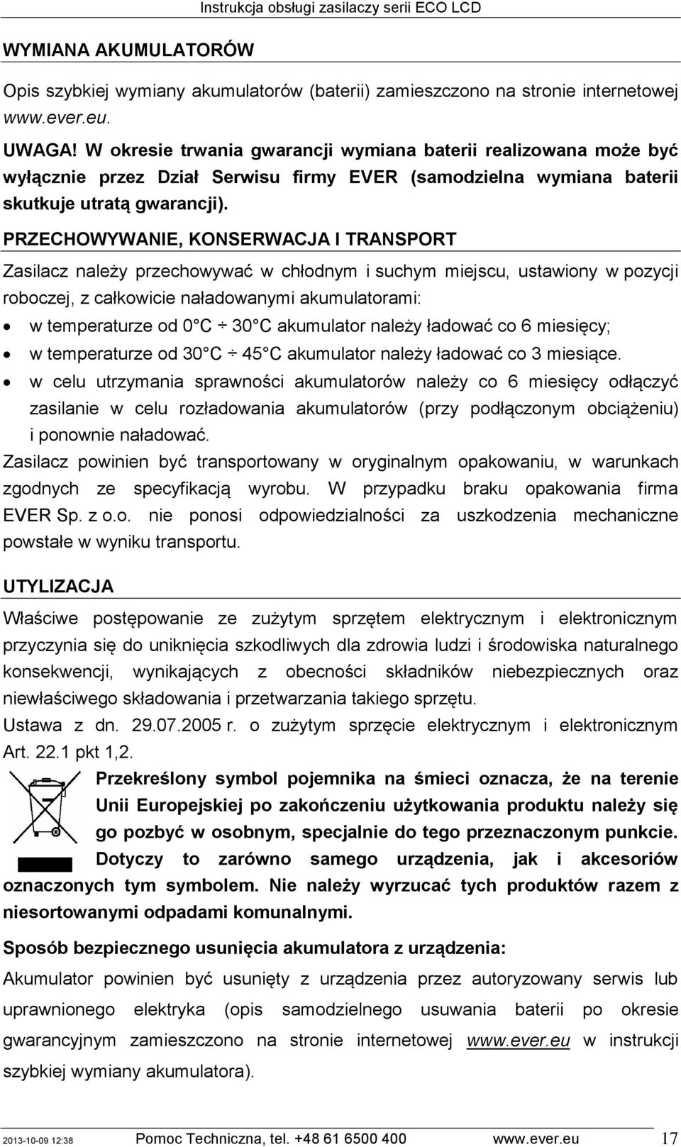 PRZECHOWYWANIE, KONSERWACJA I TRANSPORT Zasilacz należy przechowywać w chłodnym i suchym miejscu, ustawiony w pozycji roboczej, z całkowicie naładowanymi akumulatorami: w temperaturze od 0 C 30 C