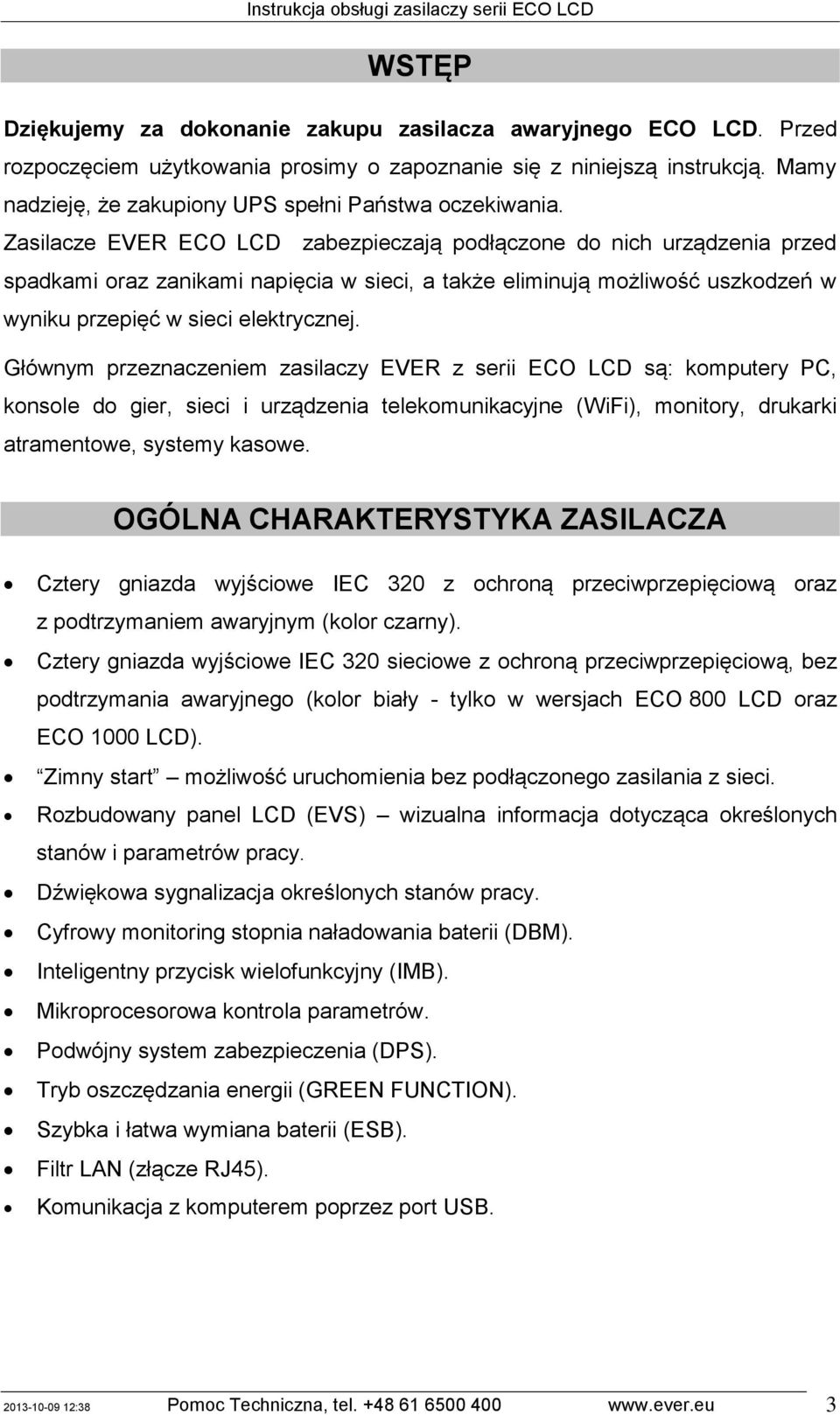 Zasilacze EVER ECO LCD zabezpieczają podłączone do nich urządzenia przed spadkami oraz zanikami napięcia w sieci, a także eliminują możliwość uszkodzeń w wyniku przepięć w sieci elektrycznej.