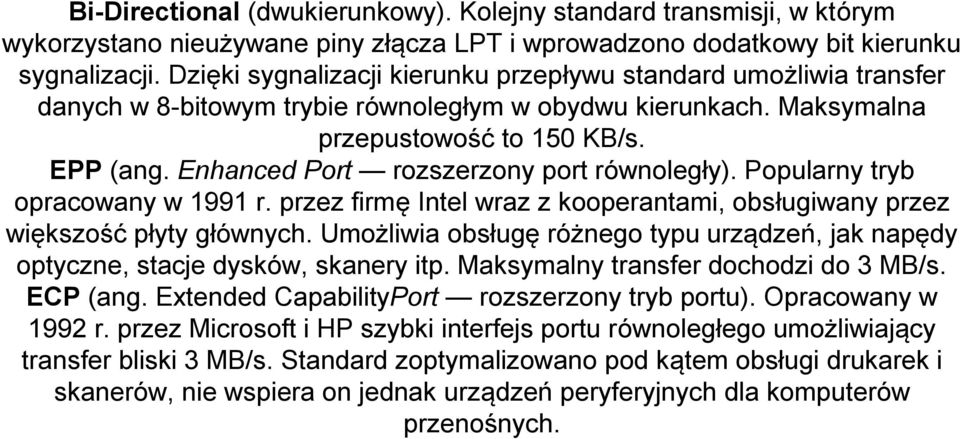 Enhanced Port rozszerzony port równoległy). Popularny tryb opracowany w 1991 r. przez firmę Intel wraz z kooperantami, obsługiwany przez większość płyty głównych.