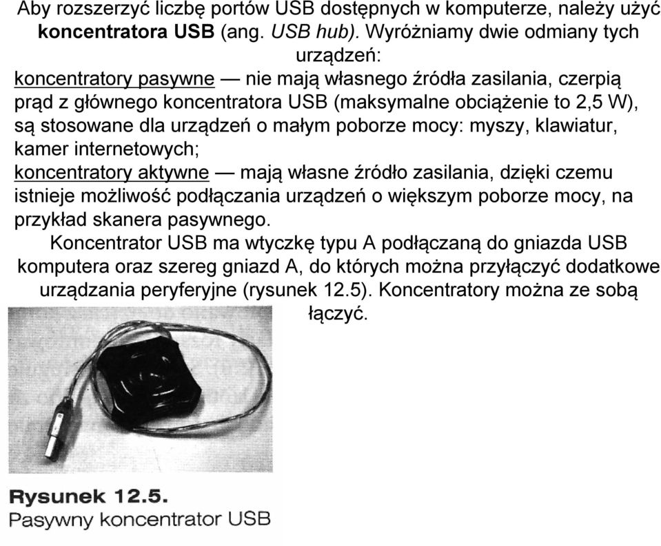 stosowane dla urządzeń o małym poborze mocy: myszy, klawiatur, kamer internetowych; koncentratory aktywne mają własne źródło zasilania, dzięki czemu istnieje możliwość podłączania
