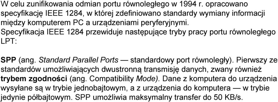 Specyfikacja IEEE 1284 przewiduje następujące tryby pracy portu równoległego LPT: SPP (ang. Standard Parallel Ports standardowy port równoległy).