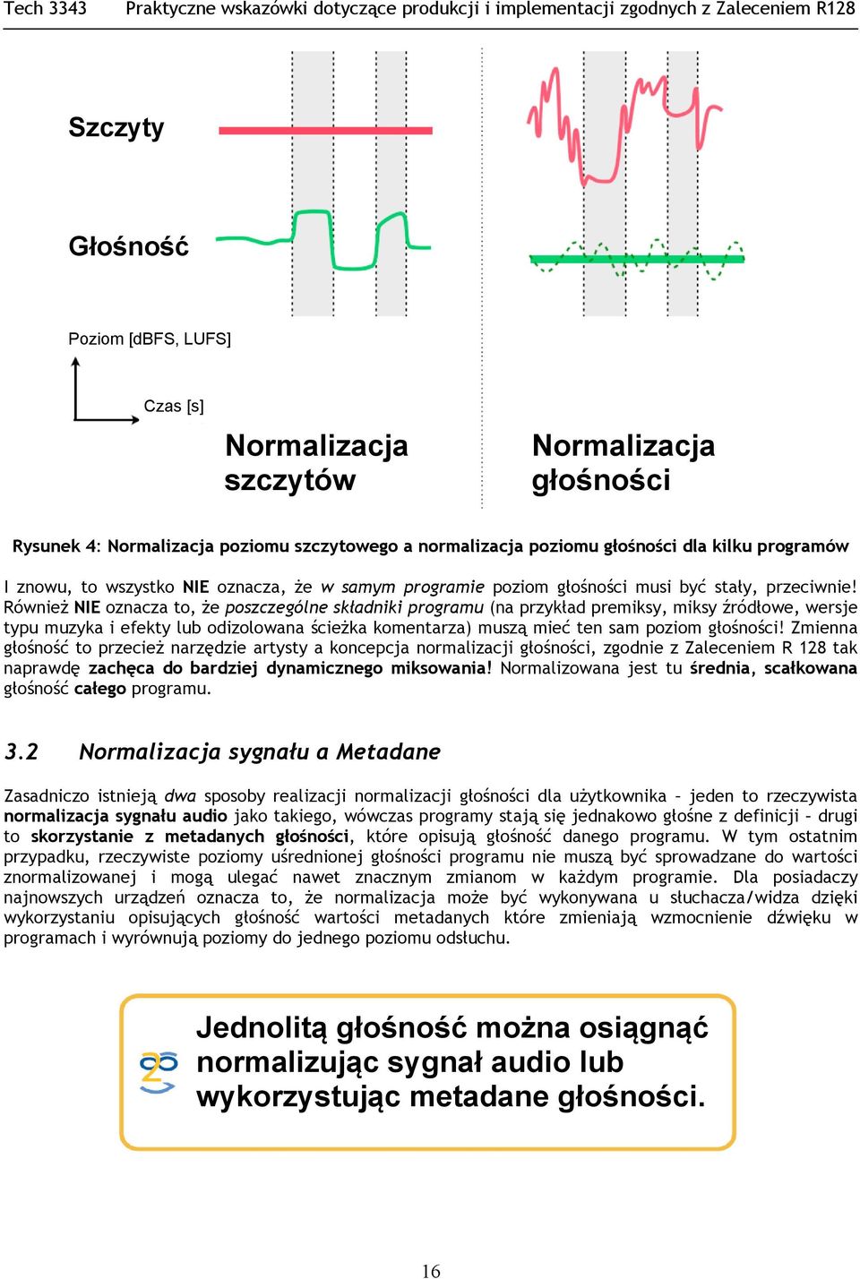 Również NIE oznacza to, że poszczególne składniki programu (na przykład premiksy, miksy źródłowe, wersje typu muzyka i efekty lub odizolowana ścieżka komentarza) muszą mieć ten sam poziom głośności!