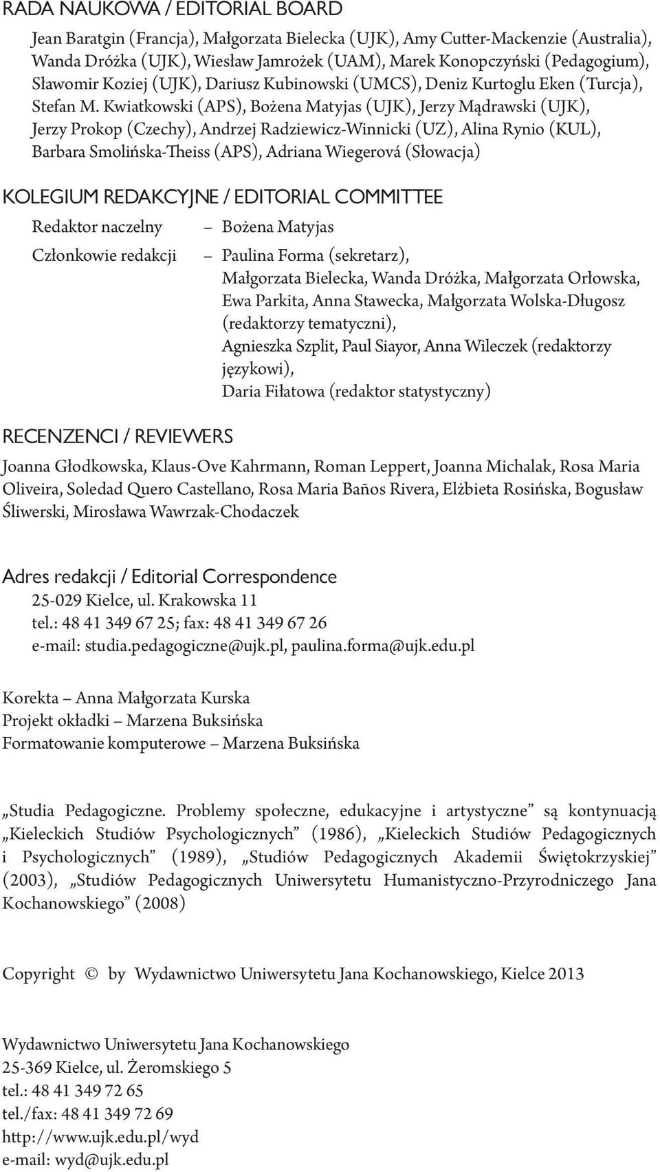 Kwiatkowski (APS), Bożena Matyjas (UJK), Jerzy Mądrawski (UJK), Jerzy Prokop (Czechy), Andrzej Radziewicz-Winnicki (UZ), Alina Rynio (KUL), Barbara Smolińska-Theiss (APS), Adriana Wiegerová