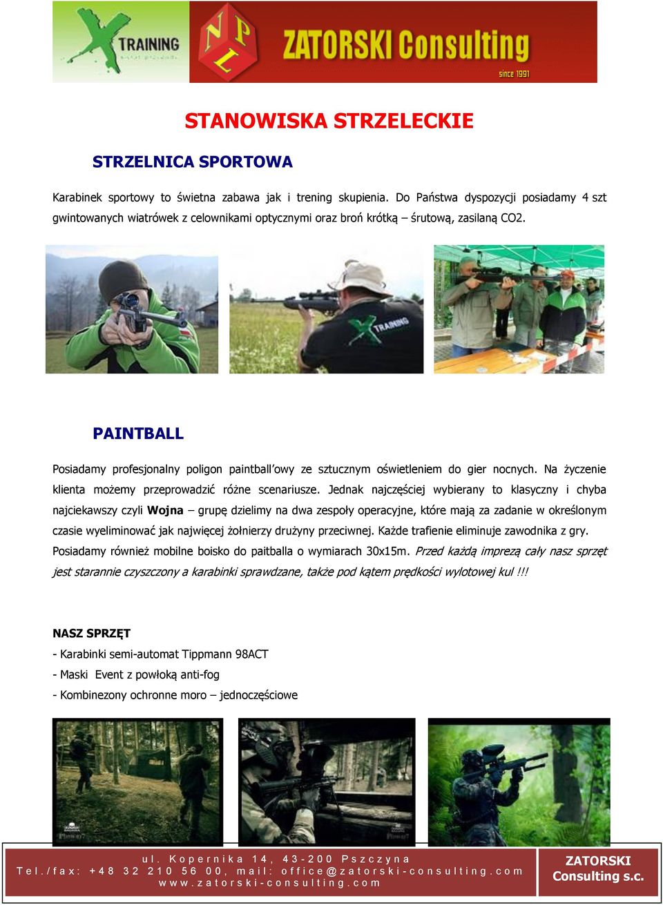 PAINTBALL Posiadamy profesjonalny poligon paintball owy ze sztucznym oświetleniem do gier nocnych. Na życzenie klienta możemy przeprowadzić różne scenariusze.