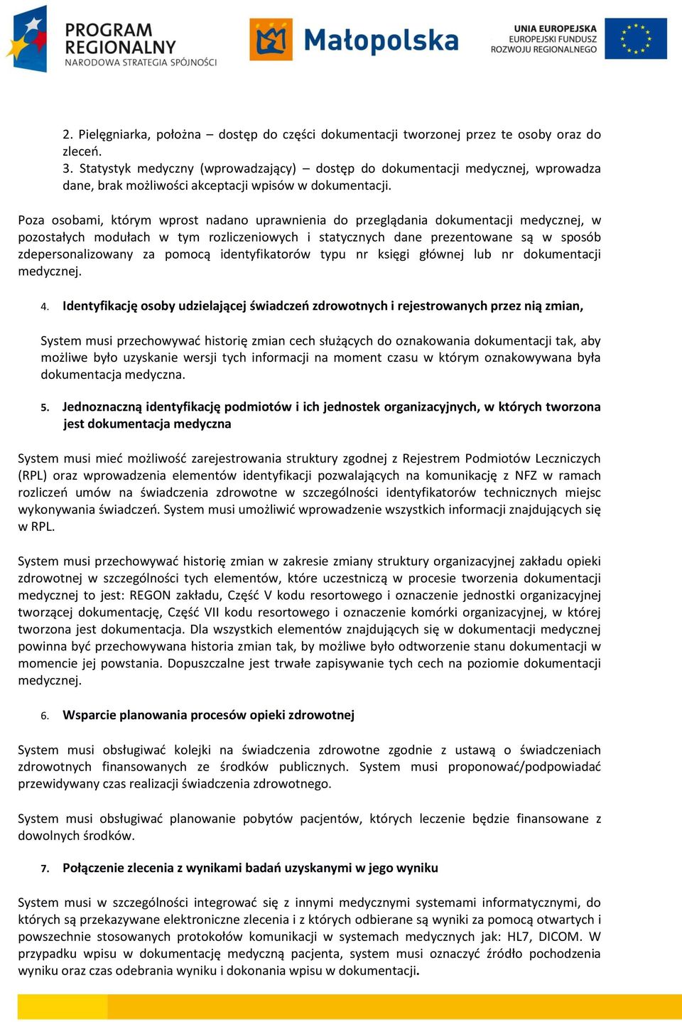 Poza osobami, którym wprost nadano uprawnienia do przeglądania dokumentacji medycznej, w pozostałych modułach w tym rozliczeniowych i statycznych dane prezentowane są w sposób zdepersonalizowany za