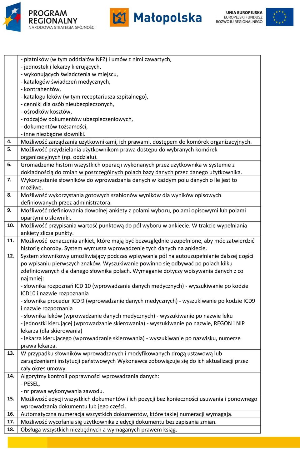 Możliwość zarządzania użytkownikami, ich prawami, dostępem do komórek organizacyjnych. 5. Możliwość przydzielania użytkownikom prawa dostępu do wybranych komórek organizacyjnych (np. oddziału). 6.