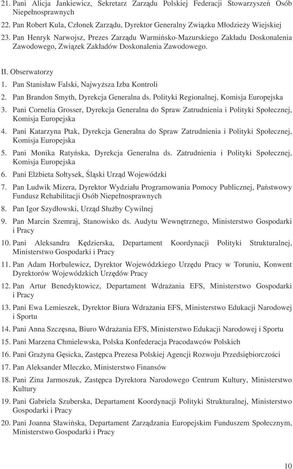 Pan Brandon Smyth, Dyrekcja Generalna ds. Polityki Regionalnej, Komisja Europejska 3. Pani Cornelia Grosser, Dyrekcja Generalna do Spraw Zatrudnienia i Polityki Społecznej, Komisja Europejska 4.