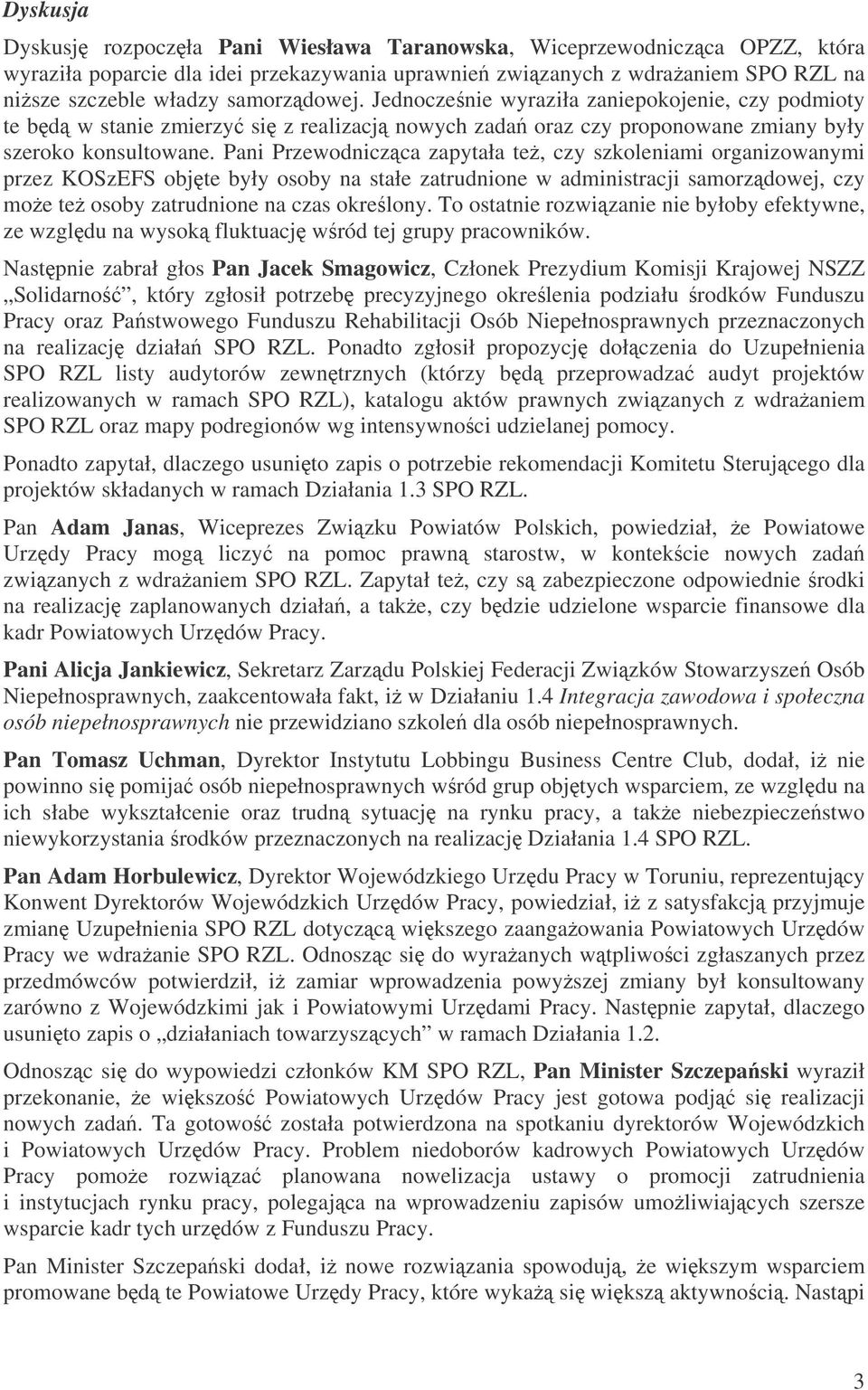 Pani Przewodniczca zapytała te, czy szkoleniami organizowanymi przez KOSzEFS objte były osoby na stałe zatrudnione w administracji samorzdowej, czy moe te osoby zatrudnione na czas okrelony.