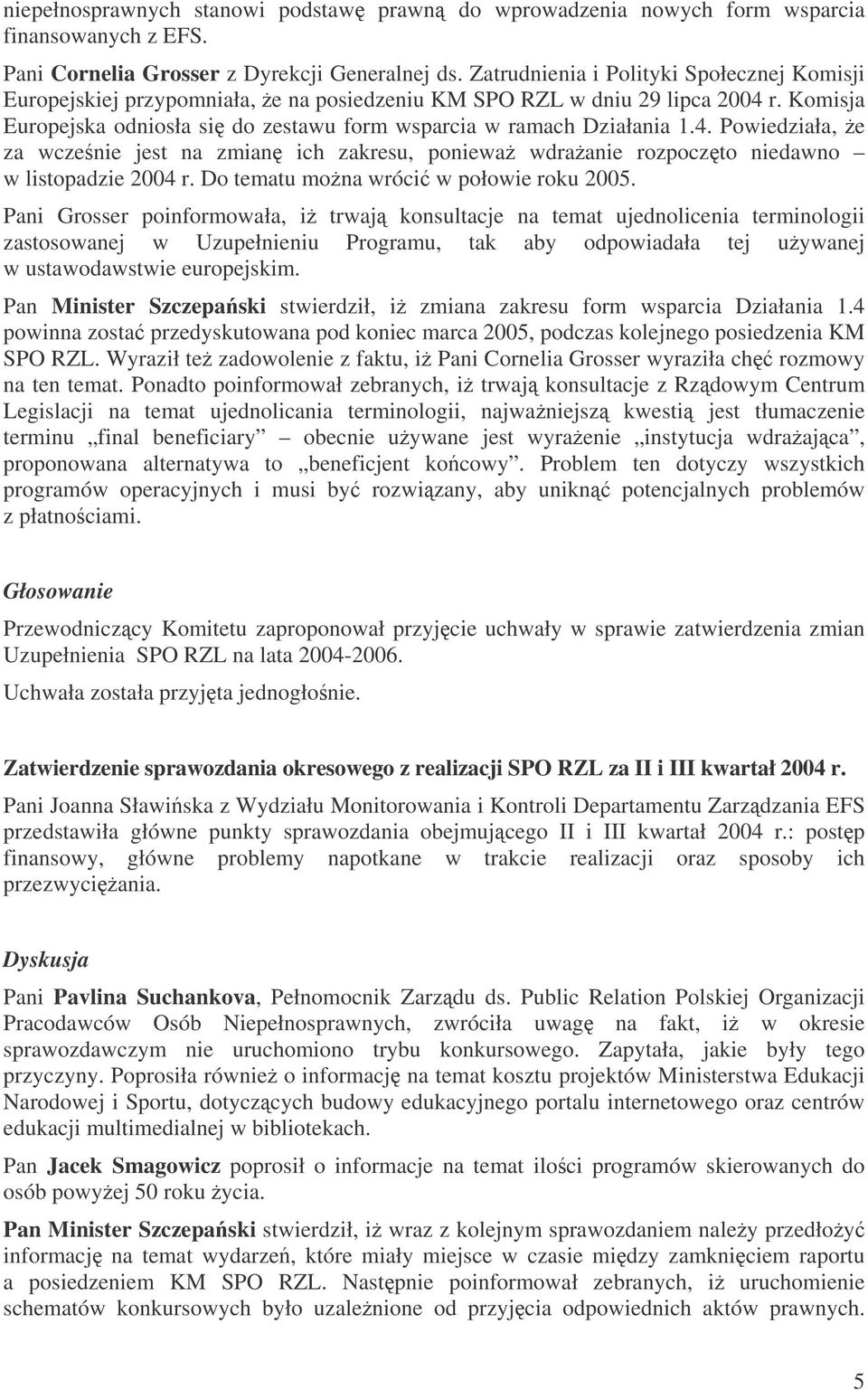 4. Powiedziała, e za wczenie jest na zmian ich zakresu, poniewa wdraanie rozpoczto niedawno w listopadzie 2004 r. Do tematu mona wróci w połowie roku 2005.