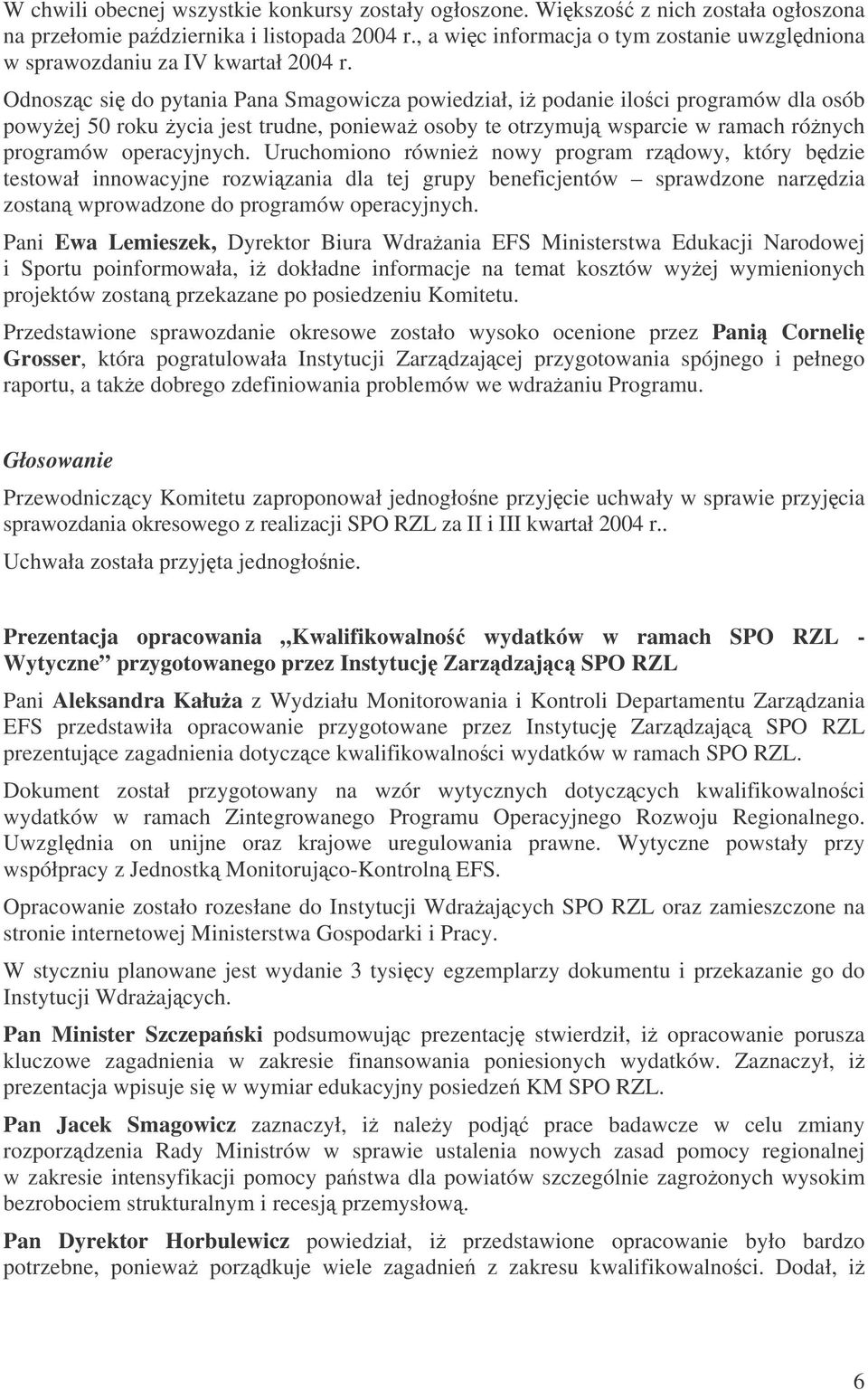 Odnoszc si do pytania Pana Smagowicza powiedział, i podanie iloci programów dla osób powyej 50 roku ycia jest trudne, poniewa osoby te otrzymuj wsparcie w ramach rónych programów operacyjnych.