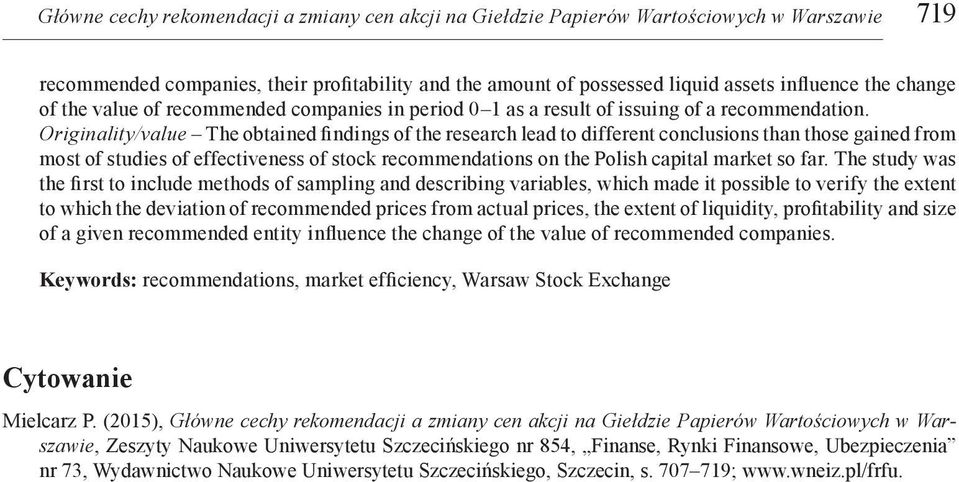 Originality/value The obtained findings of the research lead to different conclusions than those gained from most of studies of effectiveness of stock recommendations on the Polish capital market so