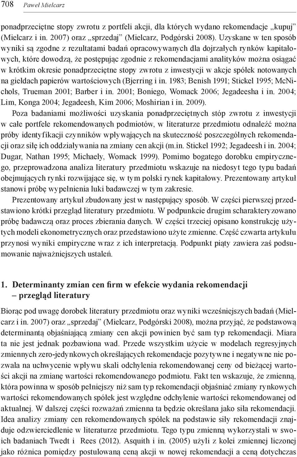 okresie ponadprzeciętne stopy zwrotu z inwestycji w akcje spółek notowanych na giełdach papierów wartościowych (Bjerring i in. 1983; Benish 1991; Stickel 1995; McNichols, Trueman 2001; Barber i in.