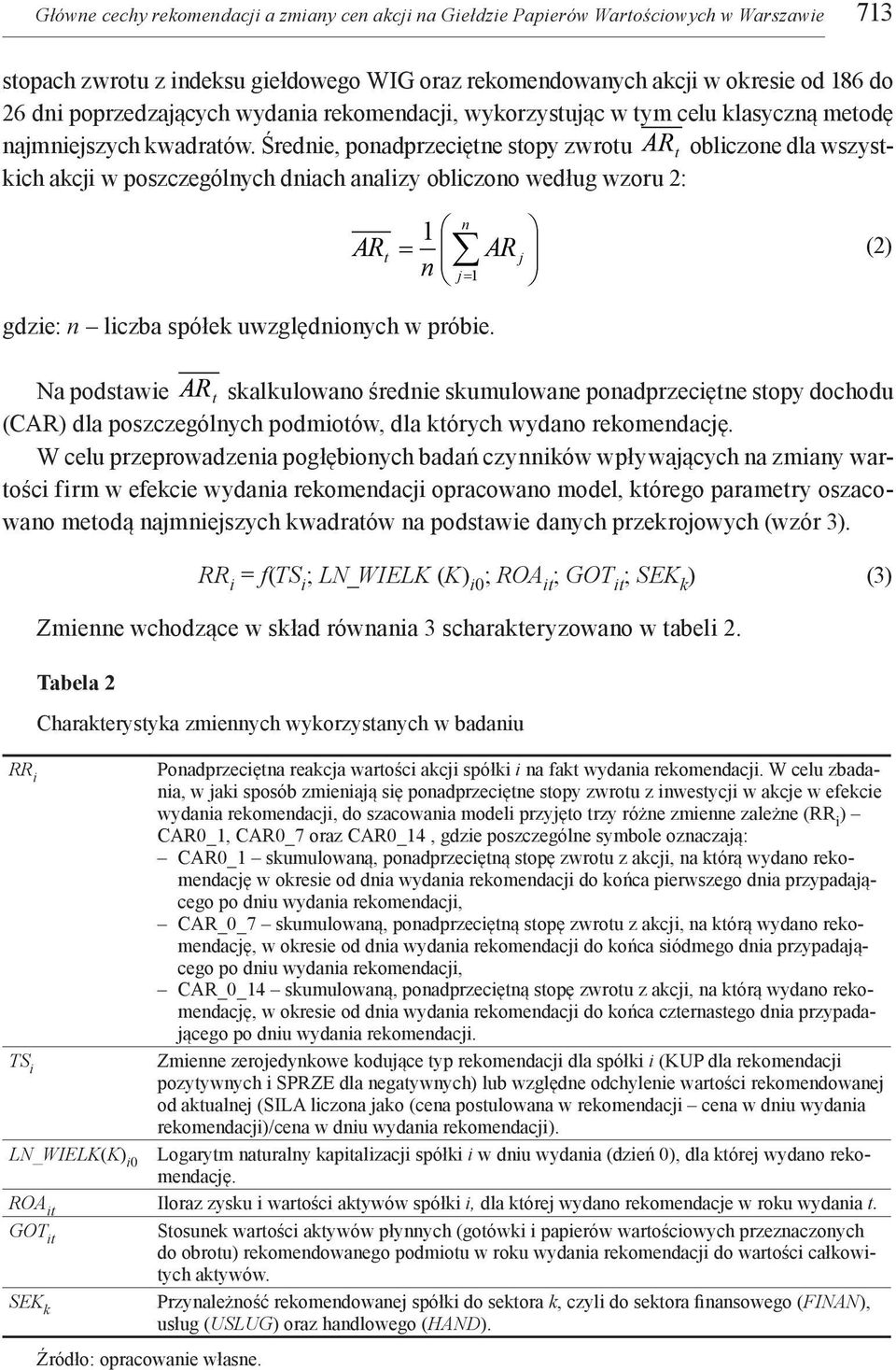 Średnie, ponadprzeciętne stopy zwrotu AR t obliczone dla wszystkich akcji w poszczególnych dniach analizy obliczono według wzoru 2: 1 AR n n t AR j j 1 (2) gdzie: n liczba spółek uwzględnionych w