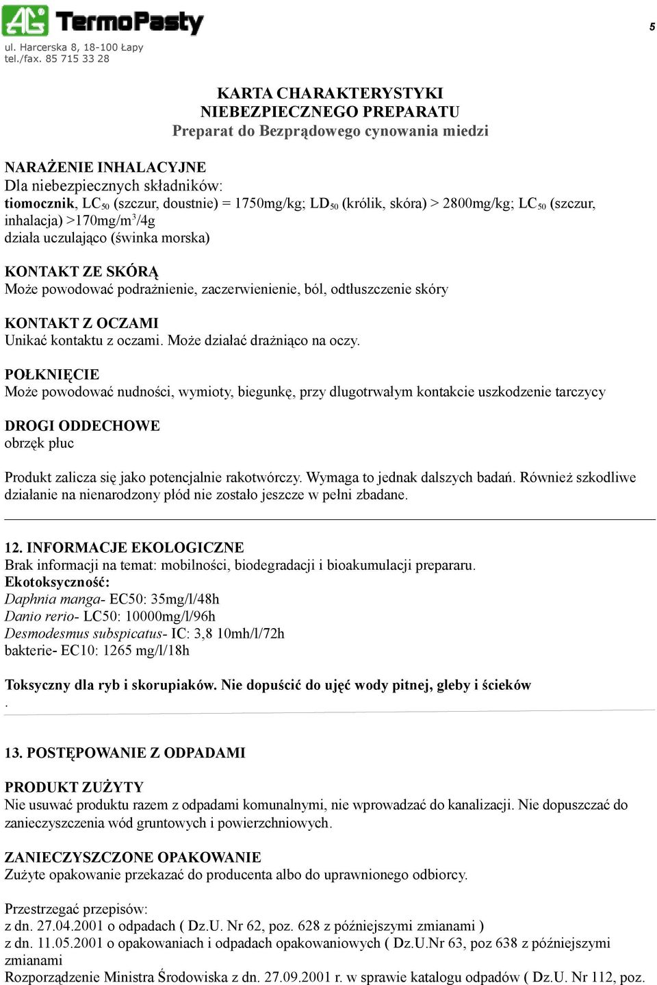 POŁKNIĘCIE Może powodować nudności, wymioty, biegunkę, przy dlugotrwałym kontakcie uszkodzenie tarczycy DROGI ODDECHOWE obrzęk płuc Produkt zalicza się jako potencjalnie rakotwórczy.